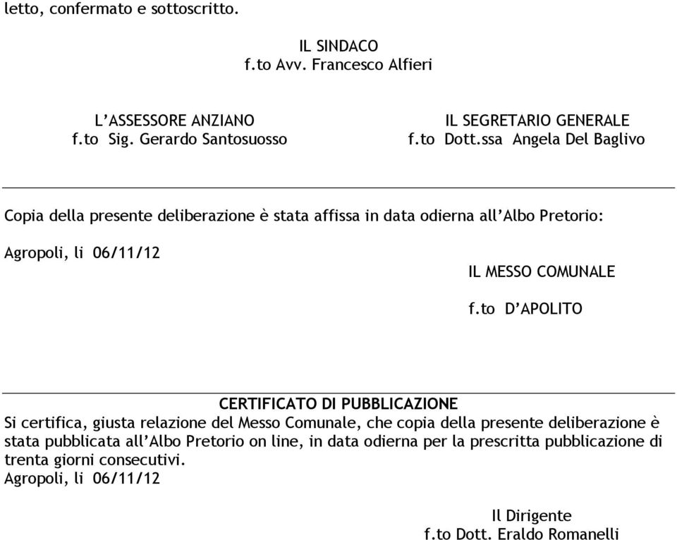 to D APOLITO CERTIFICATO DI PUBBLICAZIONE Si certifica, giusta relazione del Messo Comunale, che copia della presente deliberazione è stata pubblicata all