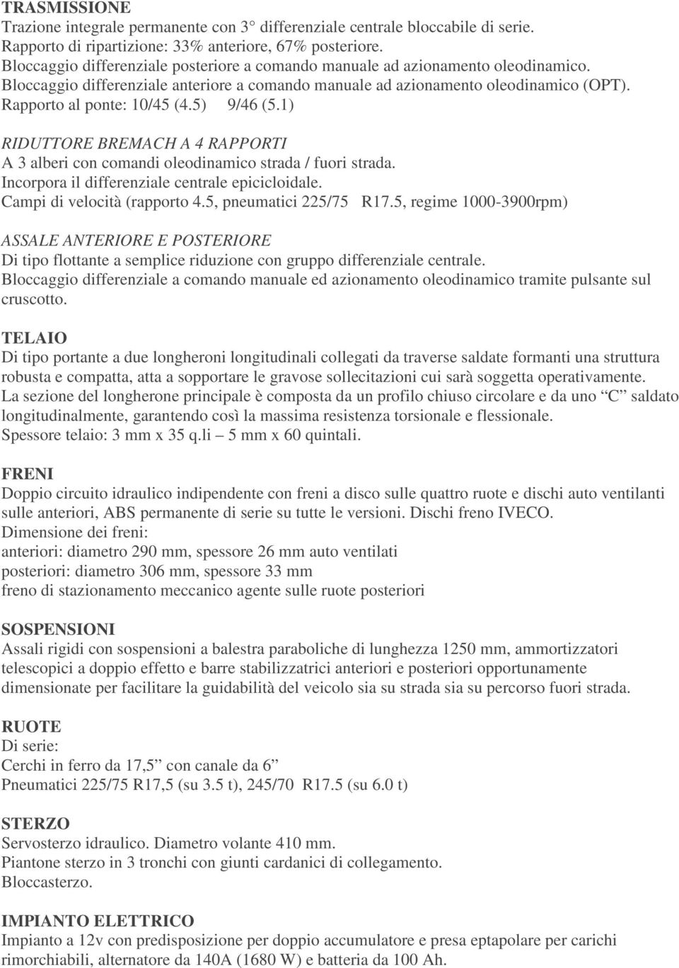 5) 9/46 (5.1) RIDUTTORE BREMACH A 4 RAPPORTI A 3 alberi con comandi oleodinamico strada / fuori strada. Incorpora il differenziale centrale epicicloidale. Campi di velocità (rapporto 4.