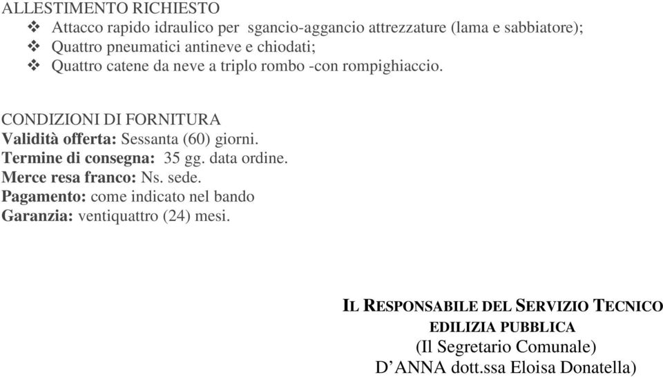 CONDIZIONI DI FORNITURA Validità offerta: Sessanta (60) giorni. Termine di consegna: 35 gg. data ordine. Merce resa franco: Ns.