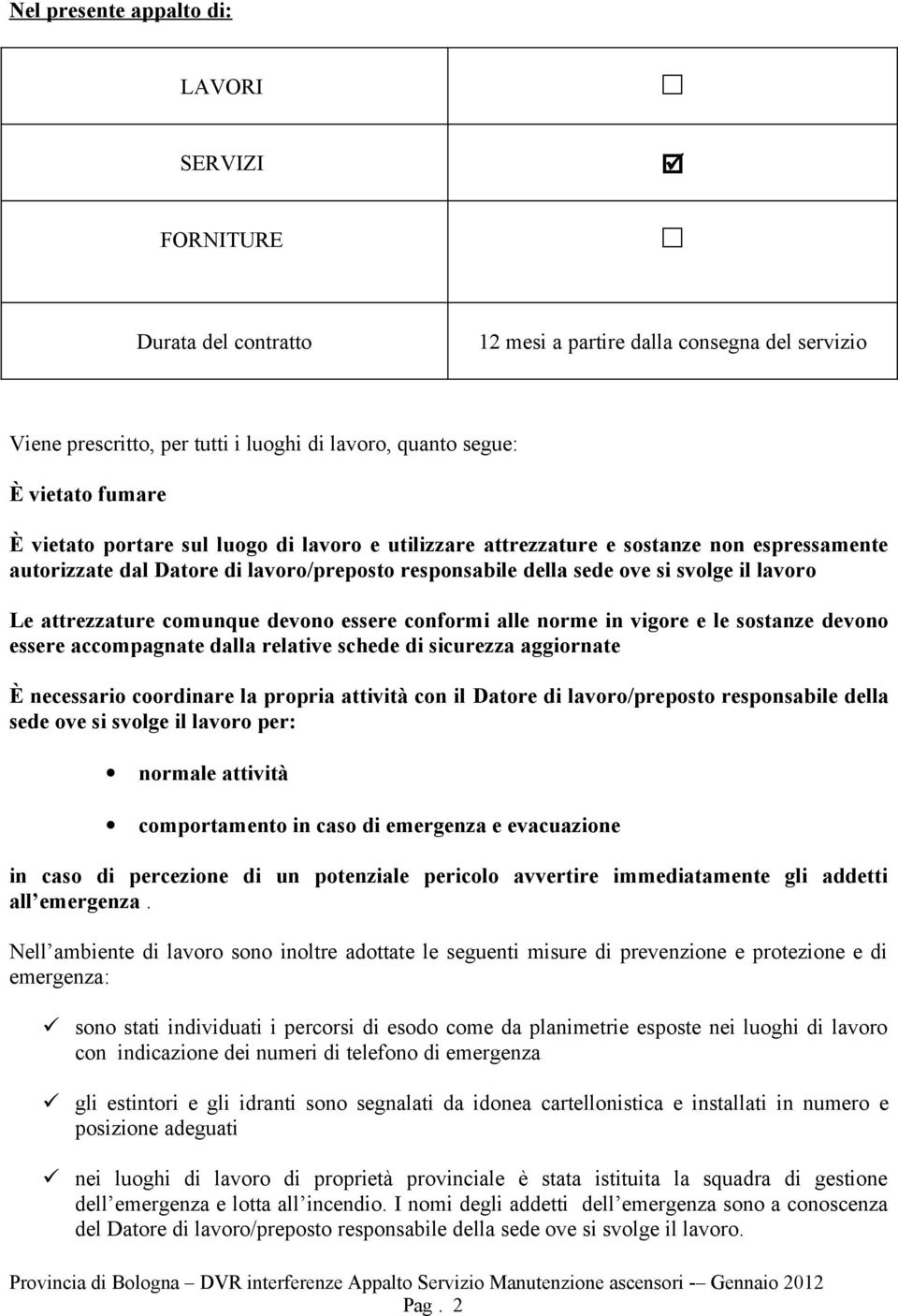 comunque devono essere conformi alle norme in vigore e le sostanze devono essere accompagnate dalla relative schede di sicurezza aggiornate È necessario coordinare la propria attività con il Datore