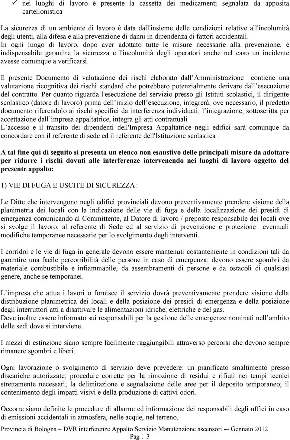 In ogni luogo di lavoro, dopo aver adottato tutte le misure necessarie alla prevenzione, è indispensabile garantire la sicurezza e l'incolumità degli operatori anche nel caso un incidente avesse