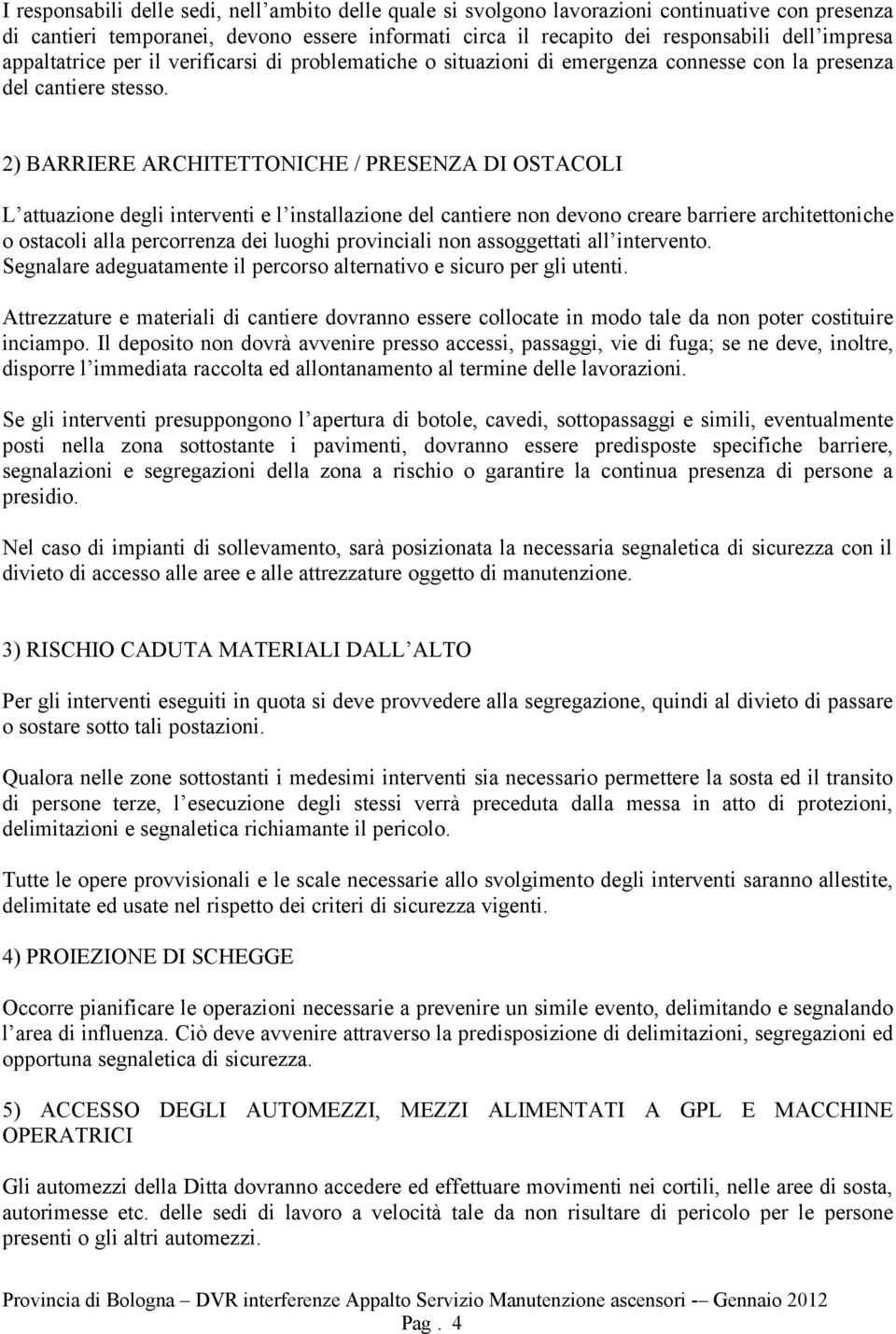 2) BARRIERE ARCHITETTONICHE / PRESENZA DI OSTACOLI L attuazione degli interventi e l installazione del cantiere non devono creare barriere architettoniche o ostacoli alla percorrenza dei luoghi