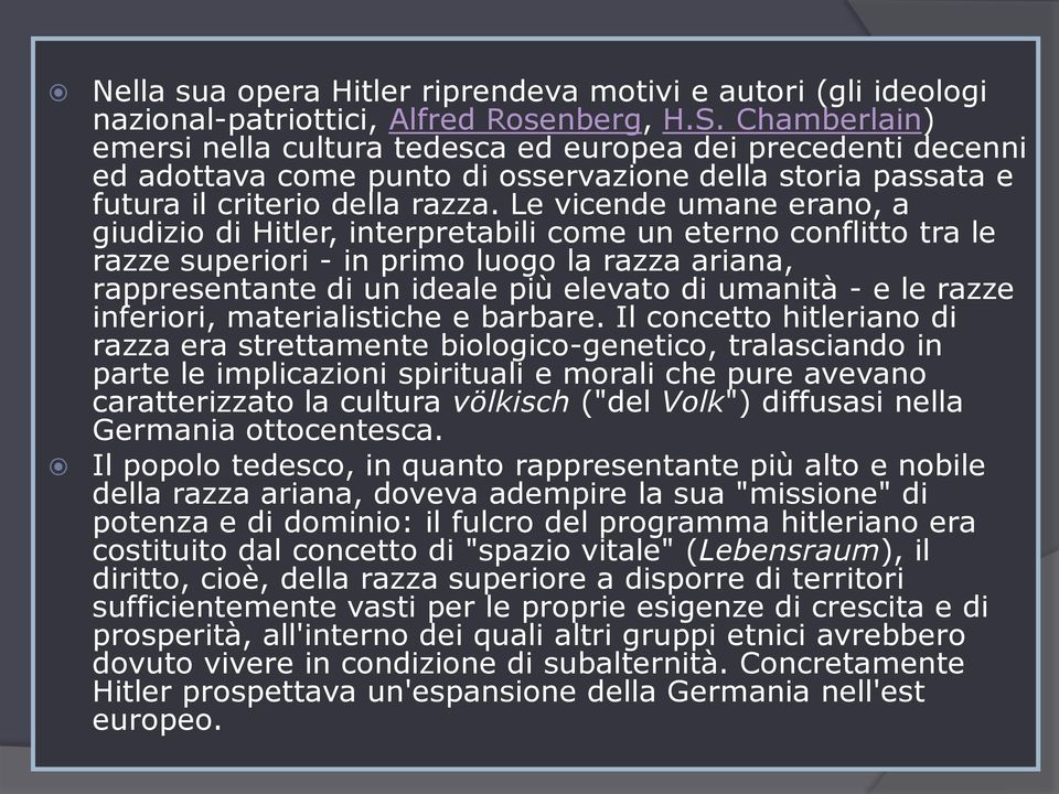 Le vicende umane erano, a giudizio di Hitler, interpretabili come un eterno conflitto tra le razze superiori - in primo luogo la razza ariana, rappresentante di un ideale più elevato di umanità - e