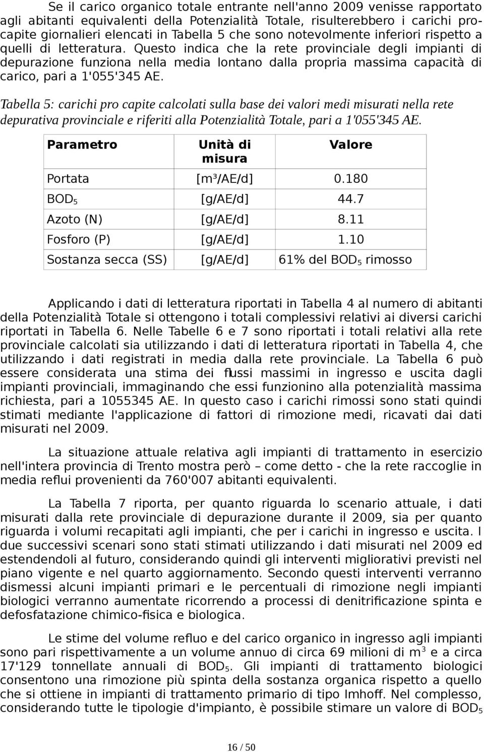 Questo indica che la rete provinciale degli impianti di depurazione funziona nella media lontano dalla propria massima capacità di carico, pari a 1'055'345 AE.