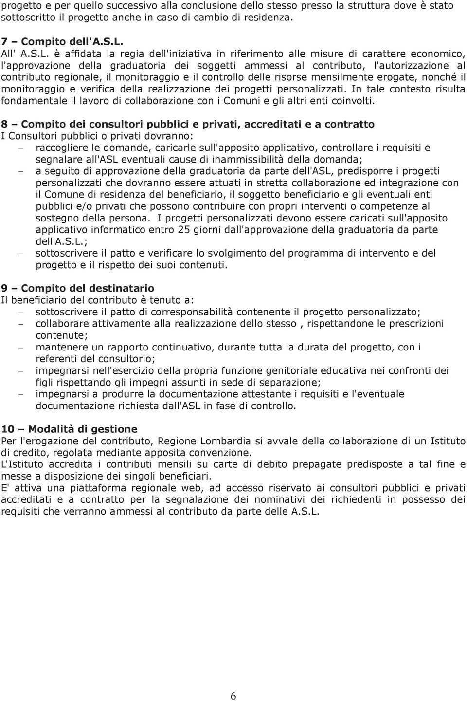 il monitoraggio e il controllo delle risorse mensilmente erogate, nonché il monitoraggio e verifica della realizzazione dei progetti personalizzati.