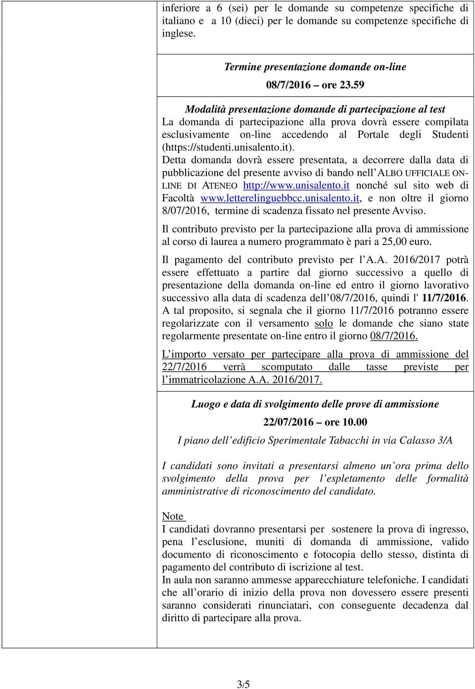 unisalento.it). Detta domanda dovrà essere presentata, a decorrere dalla data di pubblicazione del presente avviso di bando nell ALBO UFFICIALE ON- LINE DI ATENEO http://www.unisalento.it nonché sul sito web di Facoltà www.