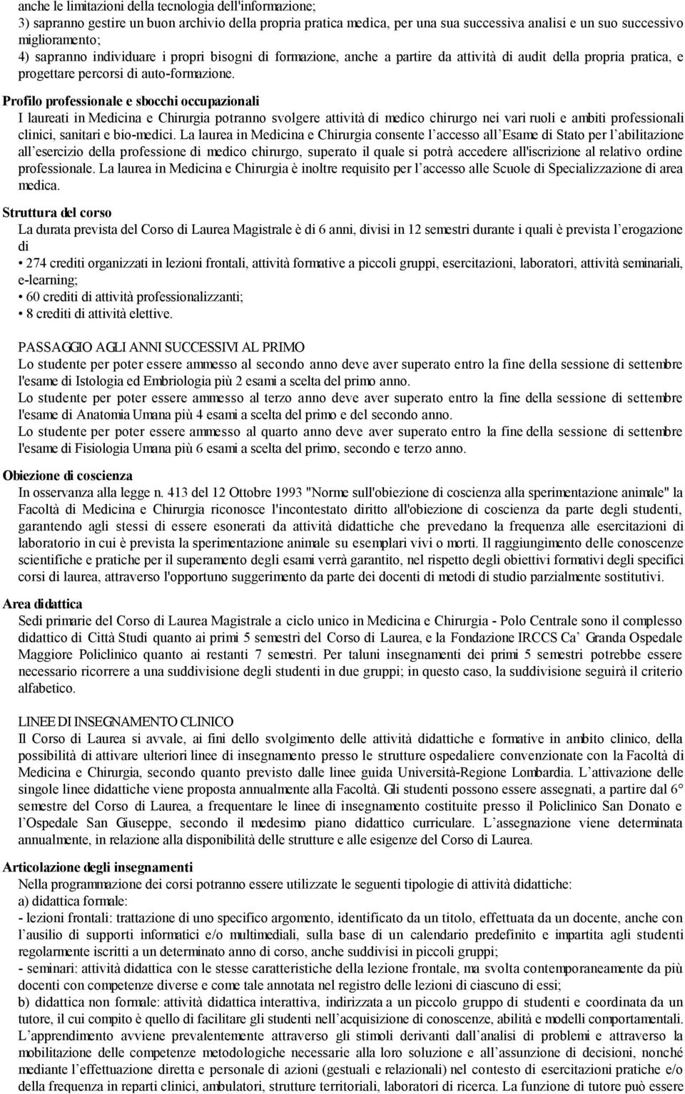 Profilo professionale e sbocchi occupazionali I laureati in Medicina e Chirurgia potranno svolgere attività di medico chirurgo nei vari ruoli e ambiti professionali clinici, sanitari e bio-medici.