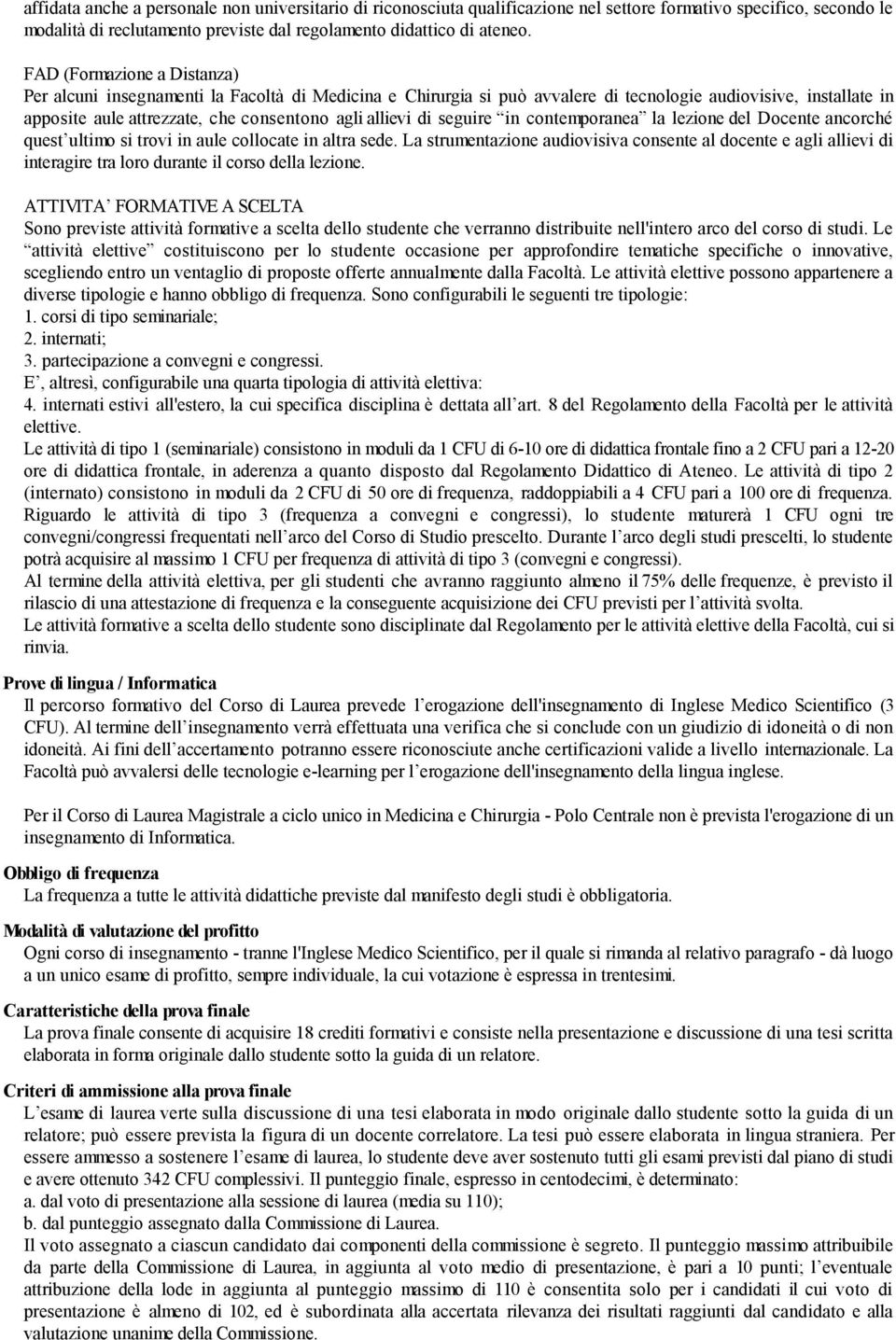 di seguire in contemporanea la lezione del Docente ancorché quest ultimo si trovi in aule collocate in altra sede.