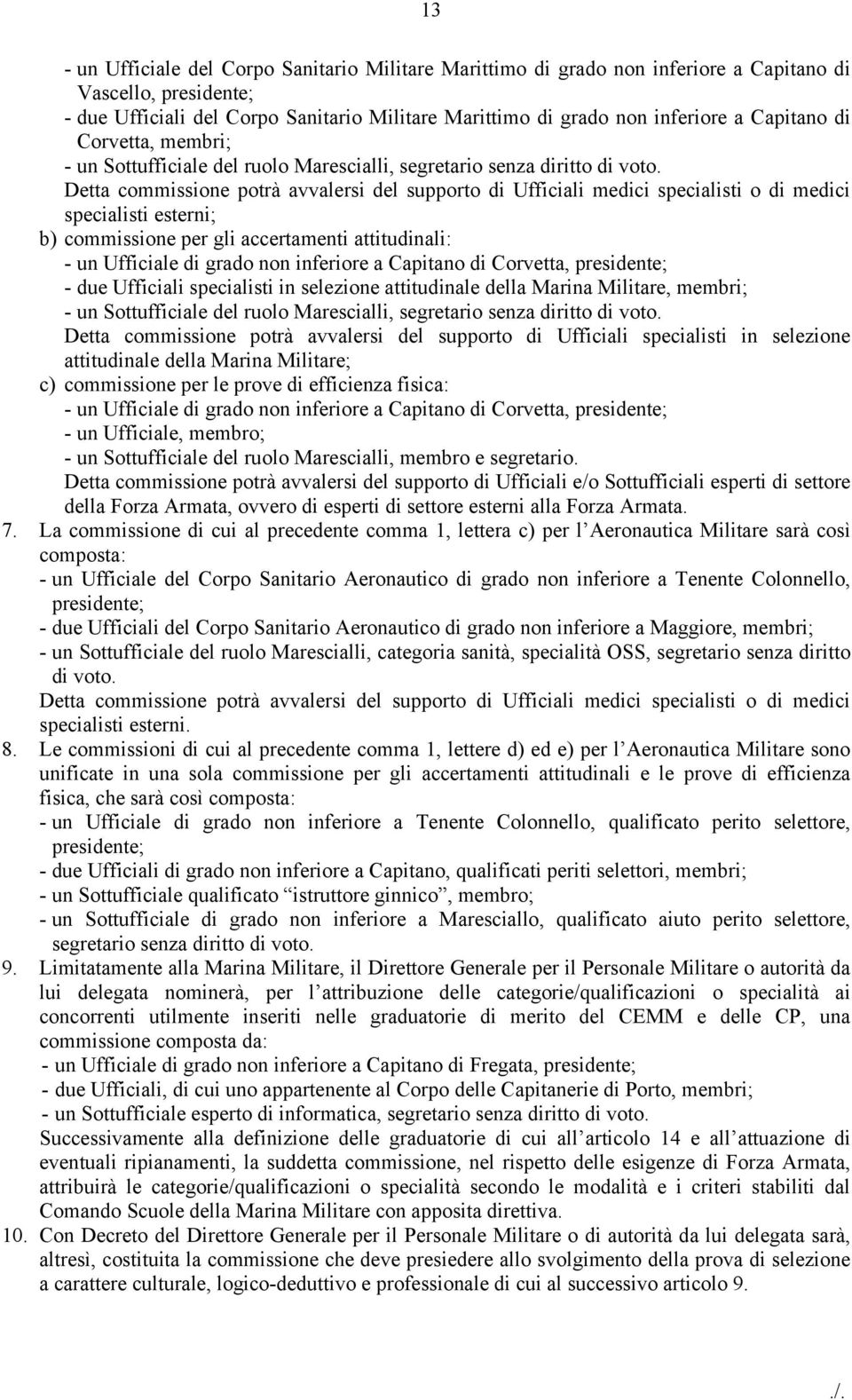 Detta commissione potrà avvalersi del supporto di Ufficiali medici specialisti o di medici specialisti esterni; b) commissione per gli accertamenti attitudinali: - un Ufficiale di grado non inferiore