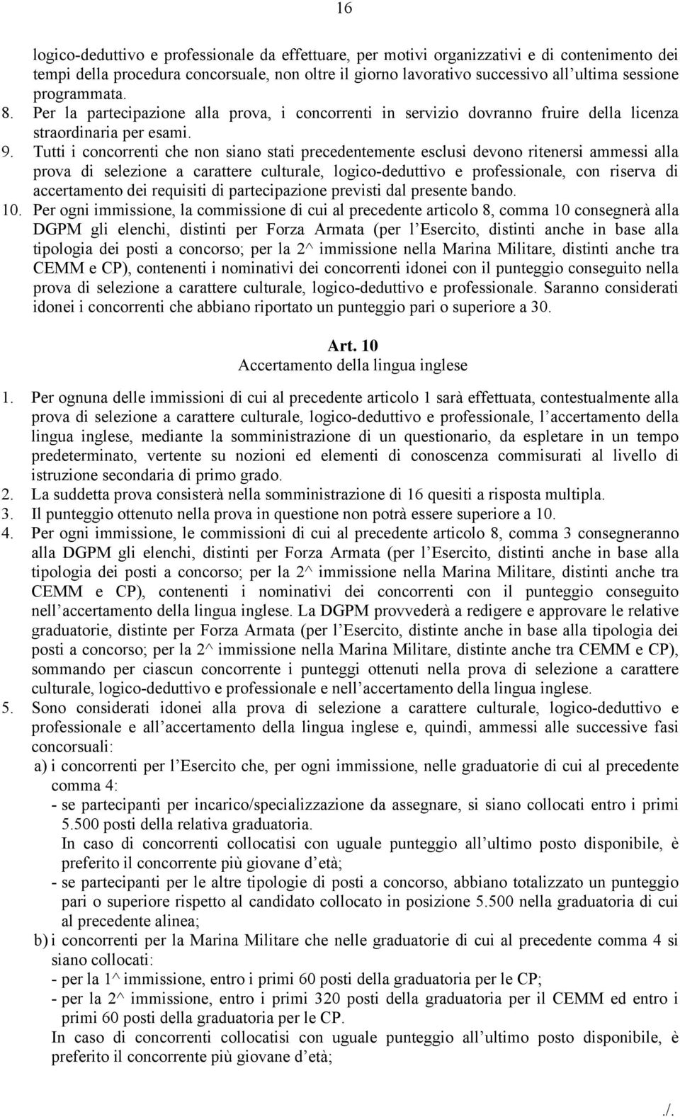 Tutti i concorrenti che non siano stati precedentemente esclusi devono ritenersi ammessi alla prova di selezione a carattere culturale, logico-deduttivo e professionale, con riserva di accertamento