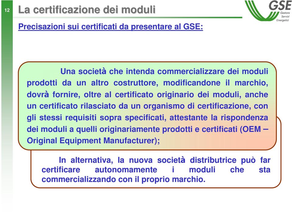 certificazione, con gli stessi requisiti sopra specificati, attestante la rispondenza dei moduli a quelli originariamente prodotti e certificati (OEM