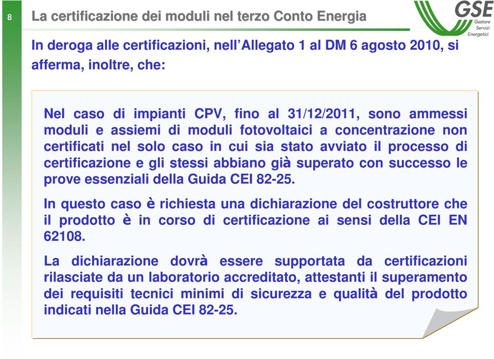 prove essenziali della Guida CEI 82-25. In questo caso è richiesta una dichiarazione del costruttore che il prodotto è in corso di certificazione ai sensi della CEI EN 62108.