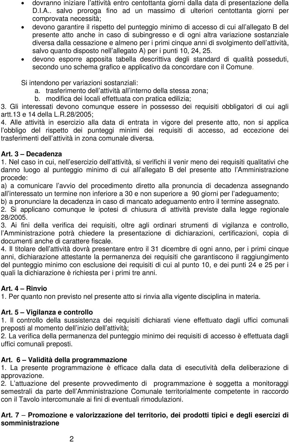 in caso di subingresso e di ogni altra variazione sostanziale diversa dalla cessazione e almeno per i primi cinque anni di svolgimento dell attività, salvo quanto disposto nell allegato A) per i