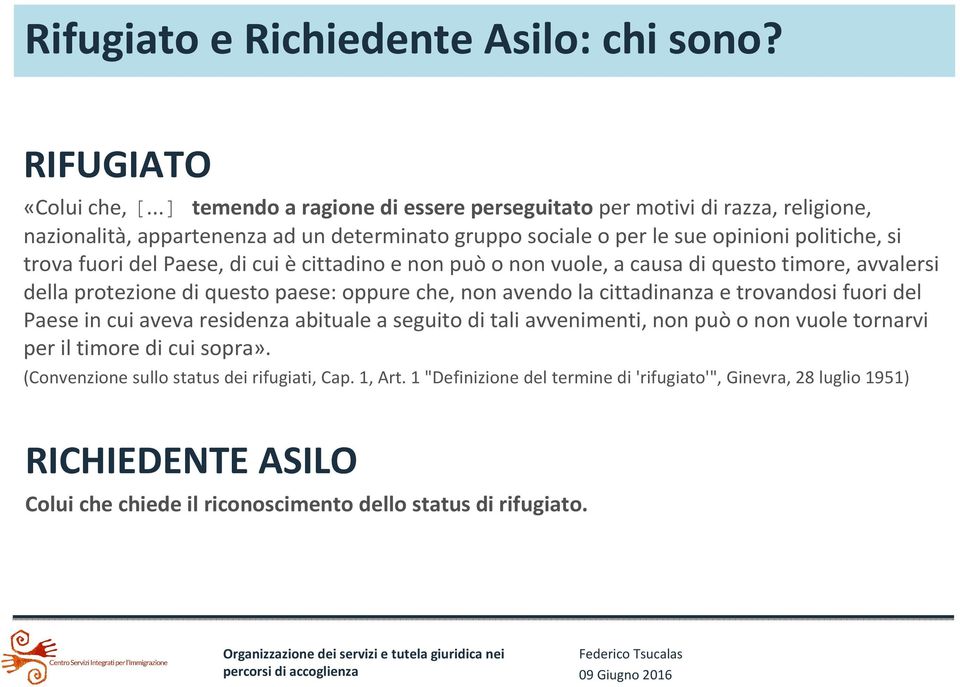 Paese, di cui ècittadino e non può o non vuole, a causa di questo timore, avvalersi della protezione di questo paese: oppure che, non avendo la cittadinanza e trovandosi fuori del Paese in