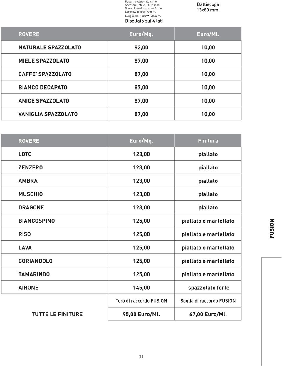 Finitura LOTO 123,00 piallato ZENZERO 123,00 piallato AMBRA 123,00 piallato MUSCHIO 123,00 piallato DRAGONE 123,00 piallato BIANCOSPINO 125,00 piallato e martellato RISO 125,00 piallato e martellato