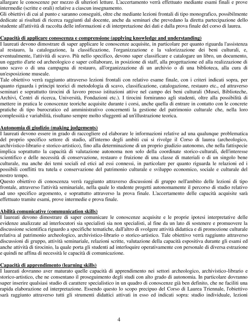 che prevedano la diretta partecipazione dello studente all'attività di raccolta delle informazioni e di interpretazione dei dati e dalla prova finale del corso di laurea.