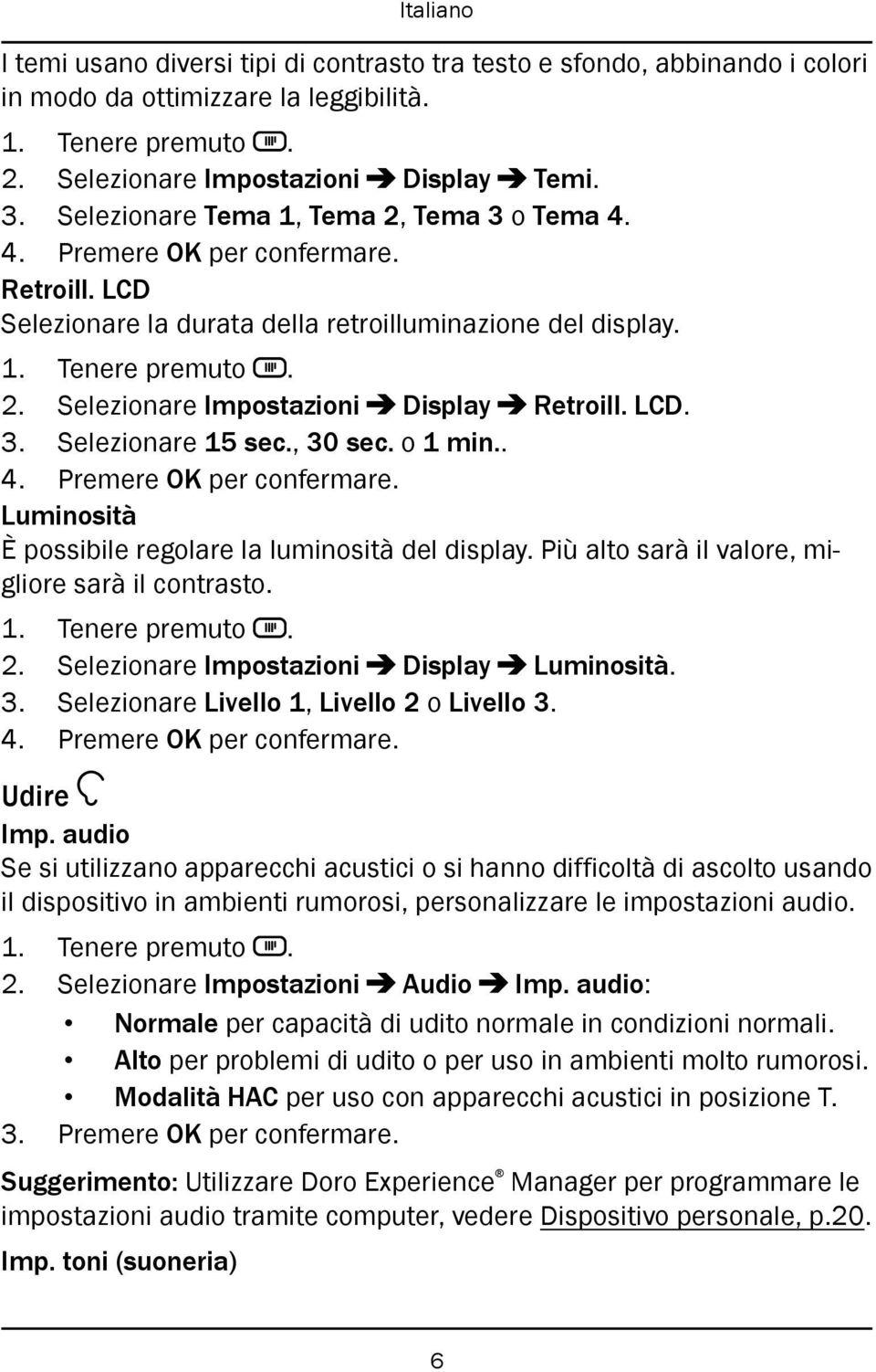 , 30 sec. o 1 min.. 4. Premere OK per confermare. Luminosità È possibile regolare la luminosità del display. Più alto sarà il valore, migliore sarà il contrasto. 2.