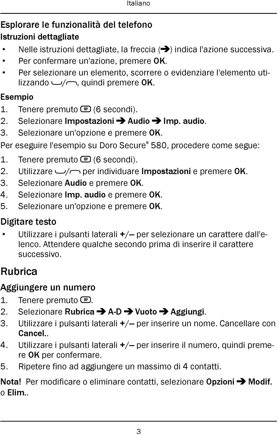 Selezionare un'opzione e premere OK. Per eseguire l'esempio su Doro Secure 580, procedere come segue: 1. Tenere premuto (6 secondi). 2. Utilizzare / per individuare Impostazioni e premere OK. 3.