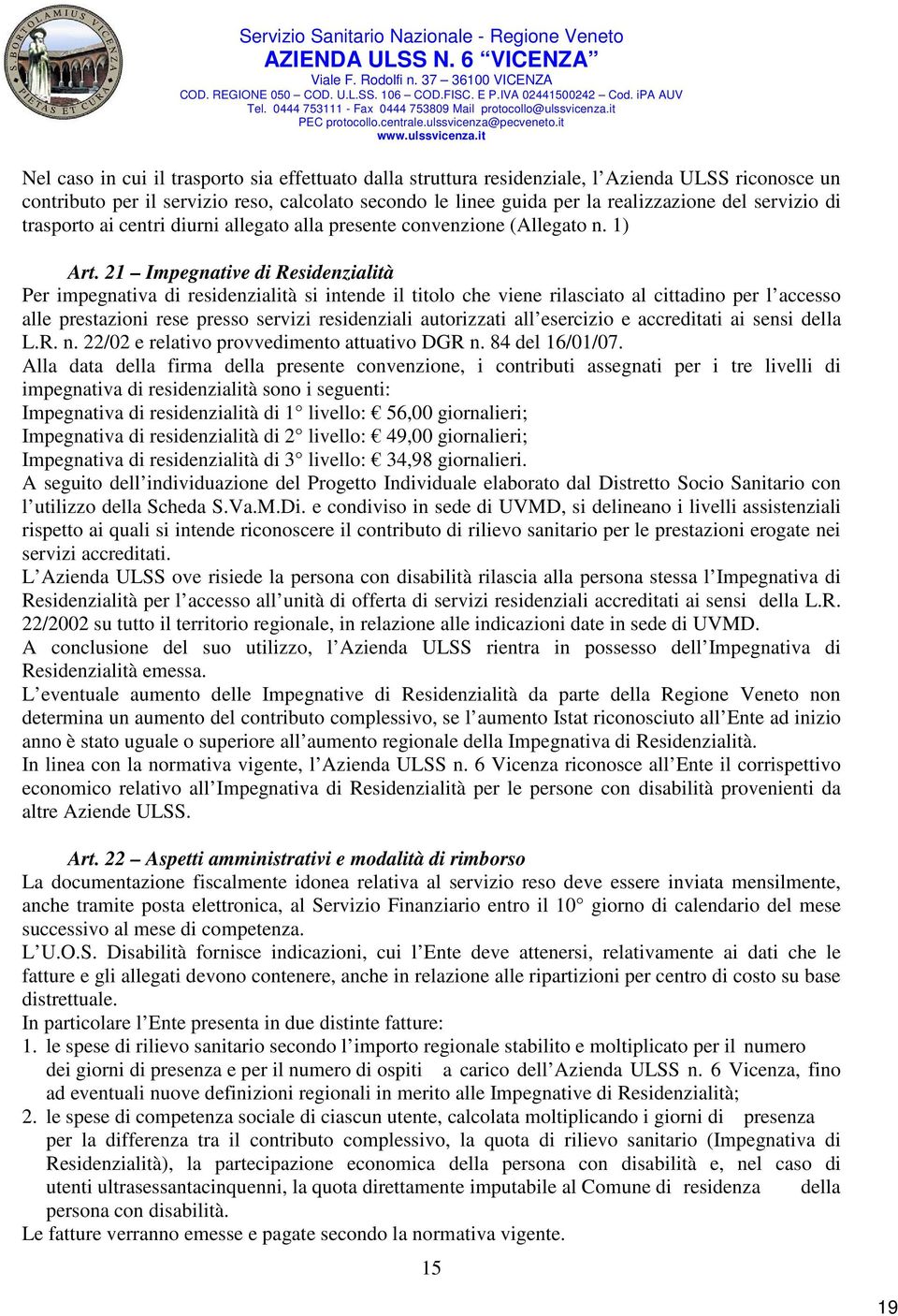 it Nel caso in cui il trasporto sia effettuato dalla struttura residenziale, l Azienda ULSS riconosce un contributo per il servizio reso, calcolato secondo le linee guida per la realizzazione del