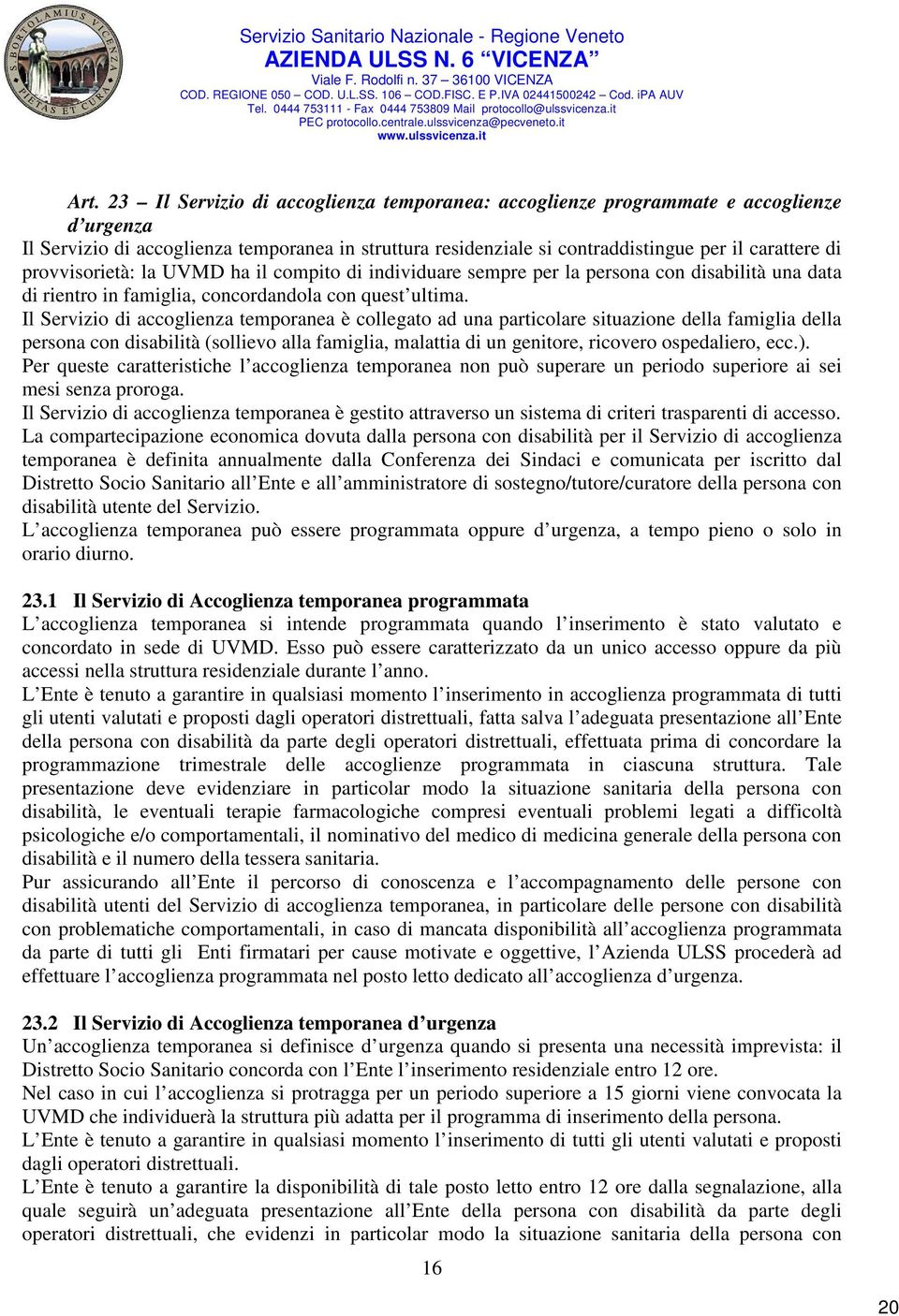 23 Il Servizio di accoglienza temporanea: accoglienze programmate e accoglienze d urgenza Il Servizio di accoglienza temporanea in struttura residenziale si contraddistingue per il carattere di