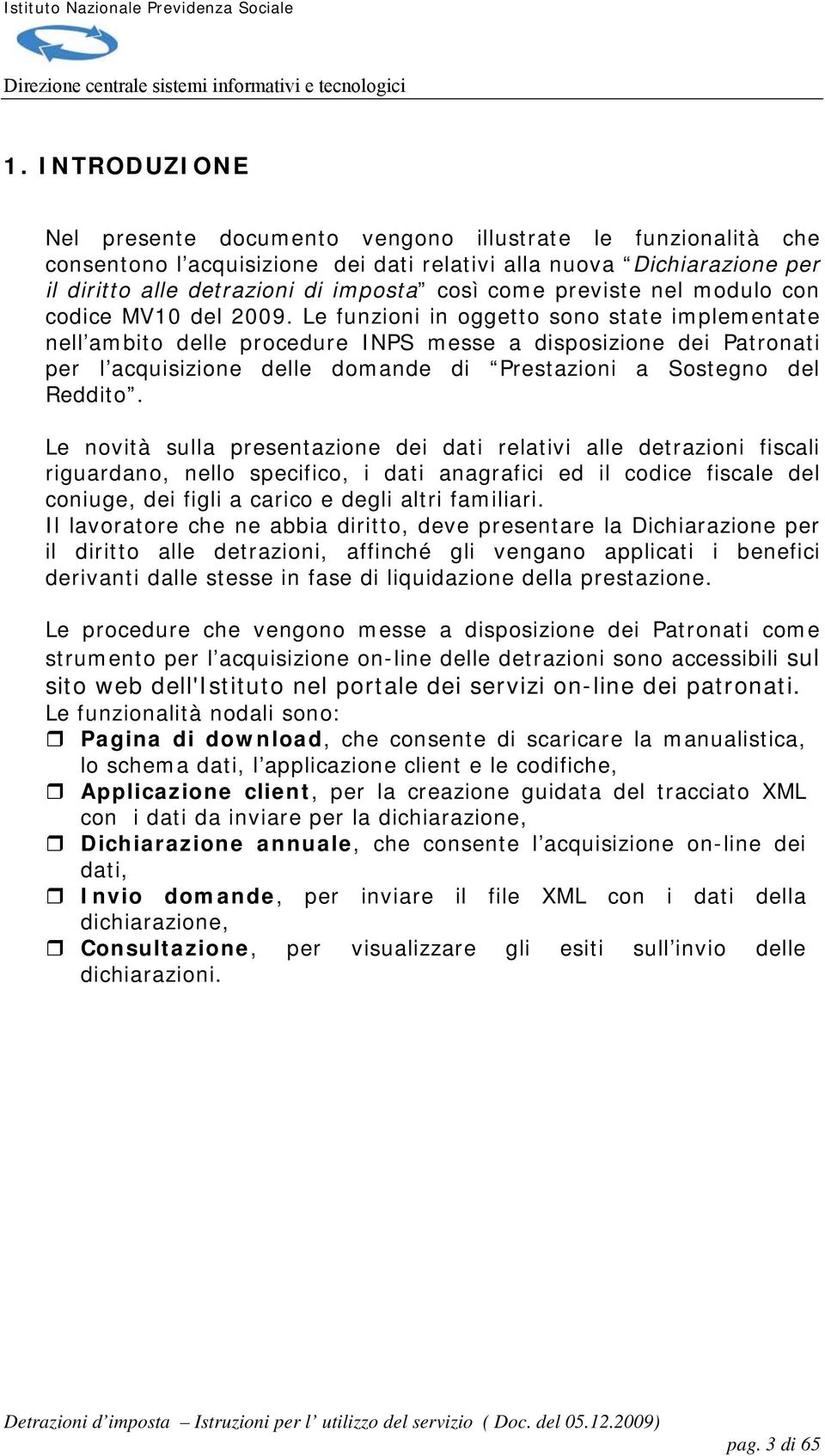 Le funzioni in oggetto sono state implementate nell ambito delle procedure INPS messe a disposizione dei Patronati per l acquisizione delle domande di Prestazioni a Sostegno del Reddito.