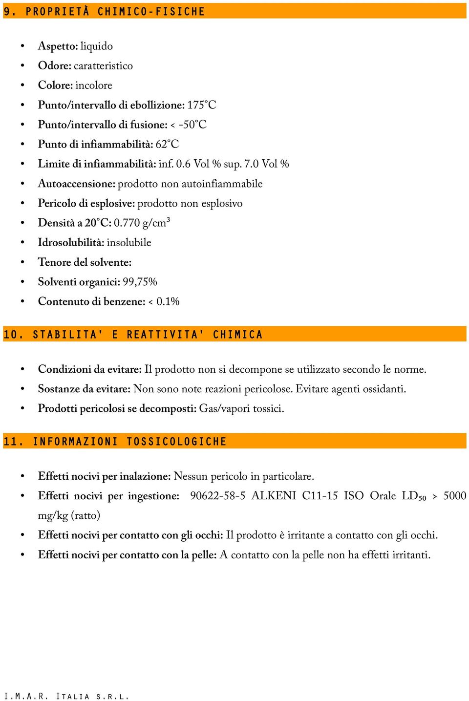 770 g/cm³ Idrosolubilità: insolubile Tenore del solvente: Solventi organici: 99,75% Contenuto di benzene: < 0.1% 10.