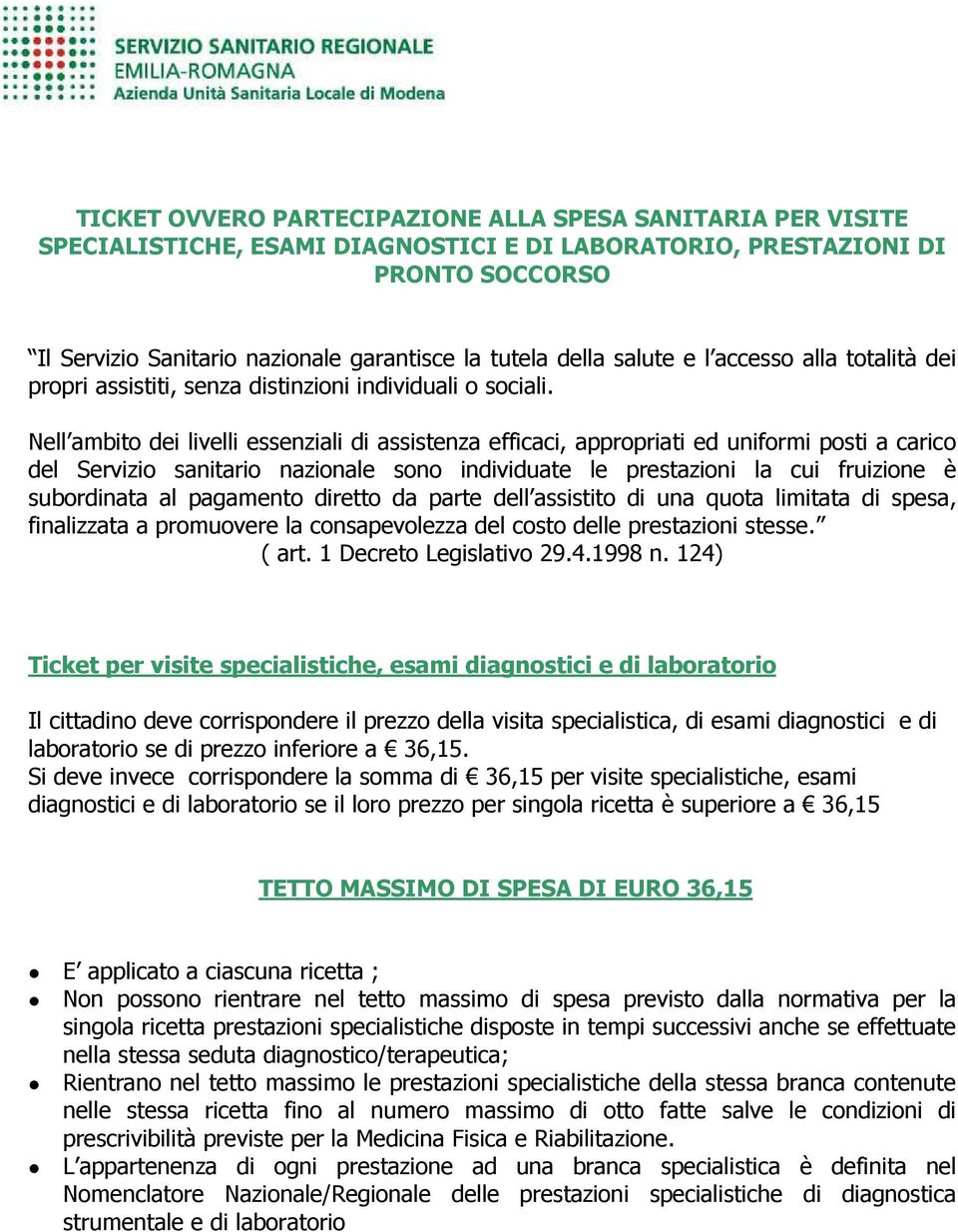 Nell ambito dei livelli essenziali di assistenza efficaci, appropriati ed uniformi posti a carico del Servizio sanitario nazionale sono individuate le prestazioni la cui fruizione è subordinata al