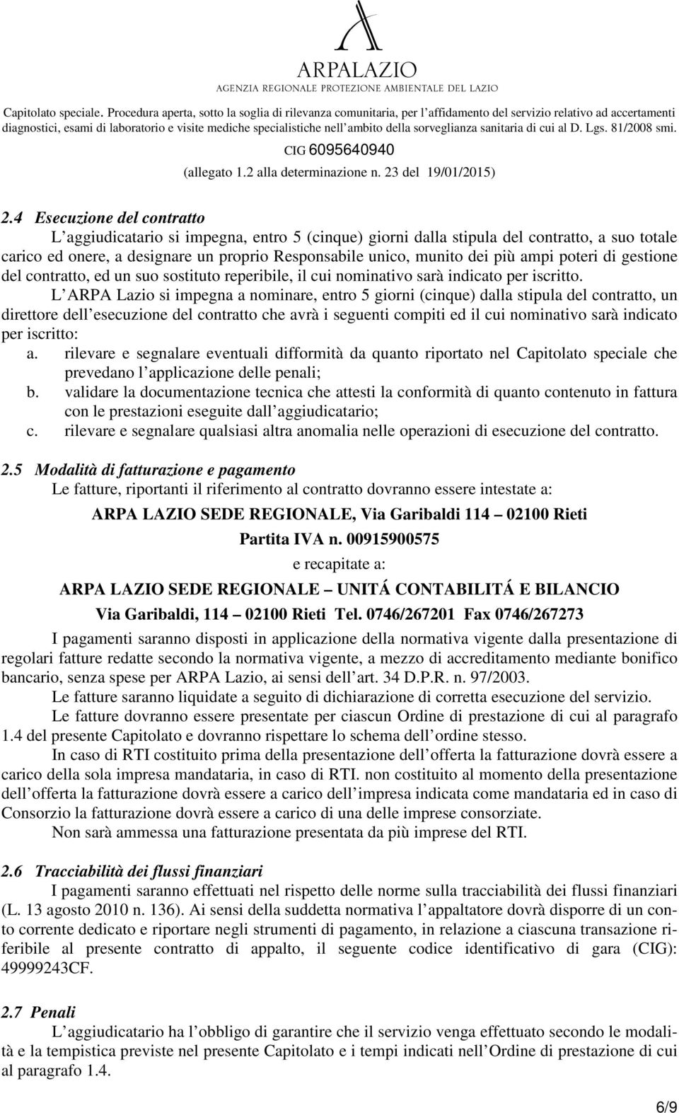 L ARPA Lazio si impegna a nominare, entro 5 giorni (cinque) dalla stipula del contratto, un direttore dell esecuzione del contratto che avrà i seguenti compiti ed il cui nominativo sarà indicato per