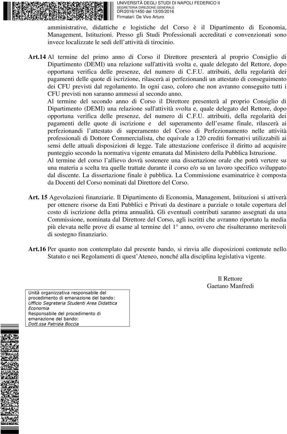 14 Al termine del primo anno di Corso il Direttore presenterà al proprio Consiglio di Dipartimento (DEMI) una relazione sull'attività svolta e, quale delegato del Rettore, dopo opportuna verifica