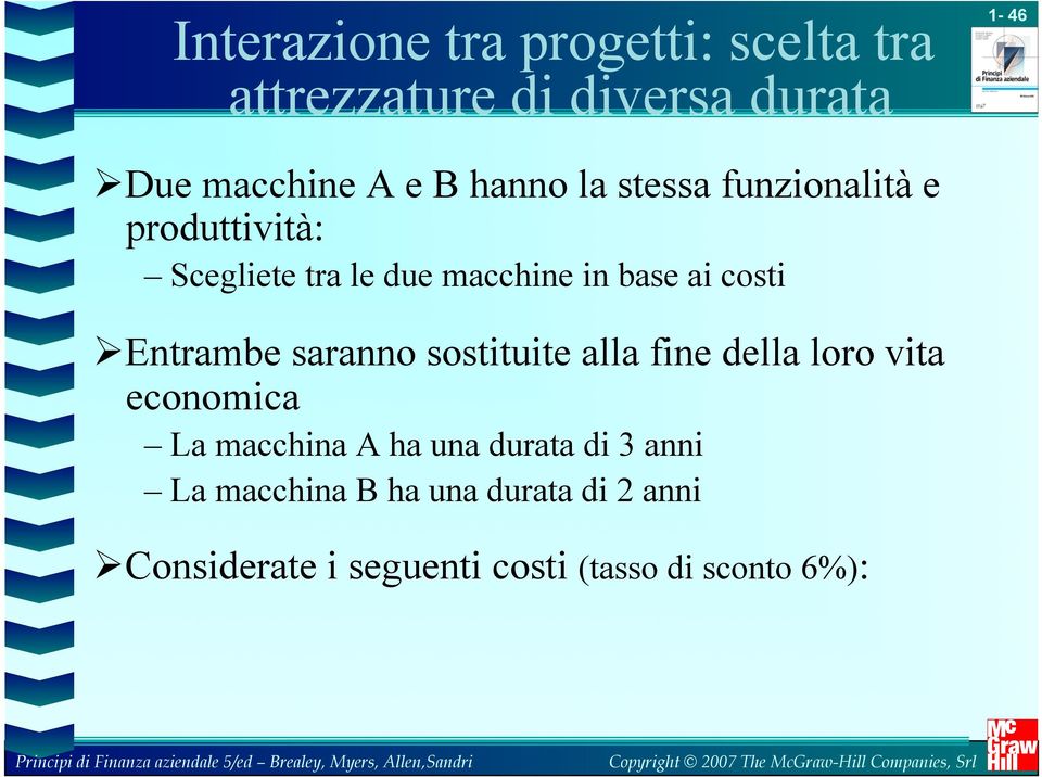 Entrambe saranno sostituite alla fine della loro vita economica La macchina A ha una durata