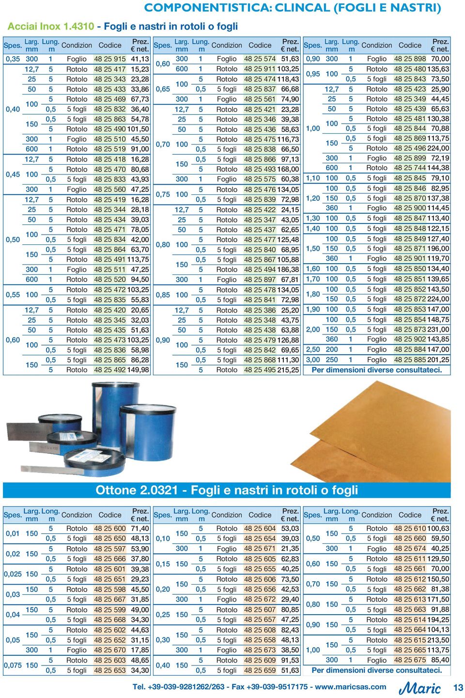 fogli 48 863 54,78 5 Rotolo 48 490 101, 300 1 Foglio 48 510 45, 600 1 Rotolo 48 519 91,00 5 Rotolo 48 418 16,28 0,45 5 Rotolo 48 470 80,68 0,5 5 fogli 48 833 43,93 300 1 Foglio 48 560 47, 5 Rotolo 48