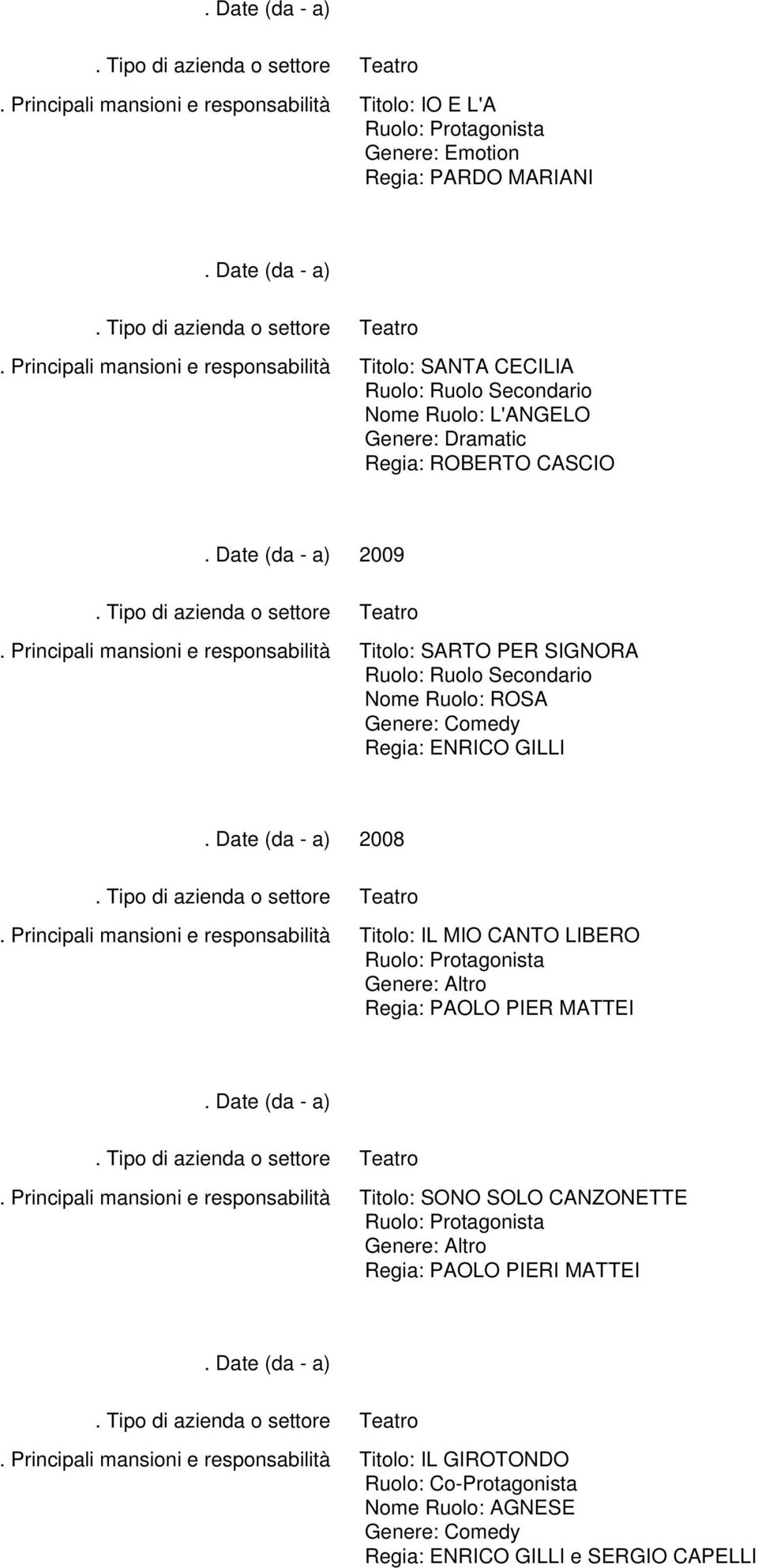 ROSA Regia: ENRICO GILLI 2008 Titolo: IL MIO CANTO LIBERO Genere: Altro Regia: PAOLO PIER MATTEI Titolo: SONO SOLO