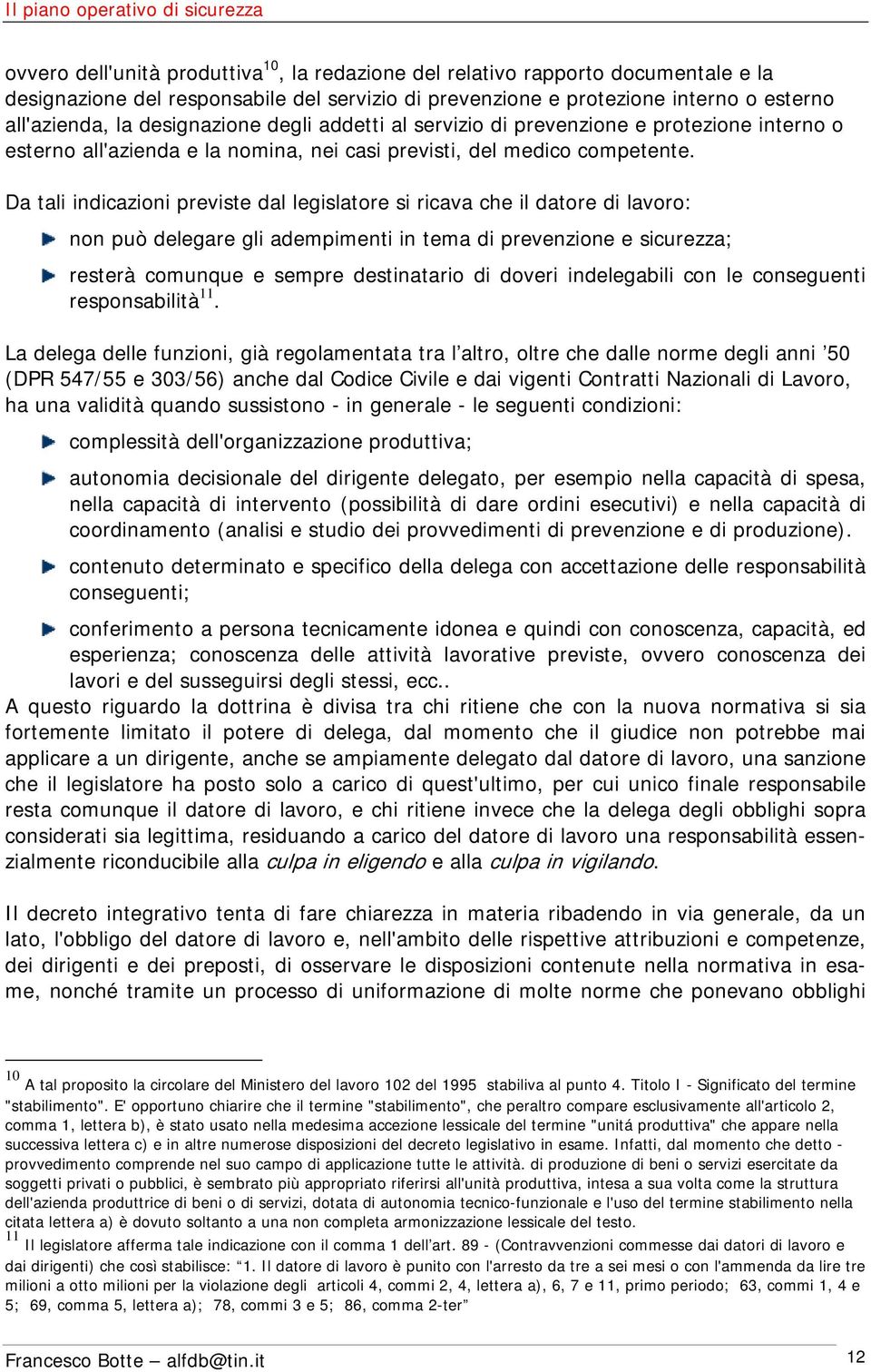 Da tali indicazioni previste dal legislatore si ricava che il datore di lavoro: non può delegare gli adempimenti in tema di prevenzione e sicurezza; resterà comunque e sempre destinatario di doveri