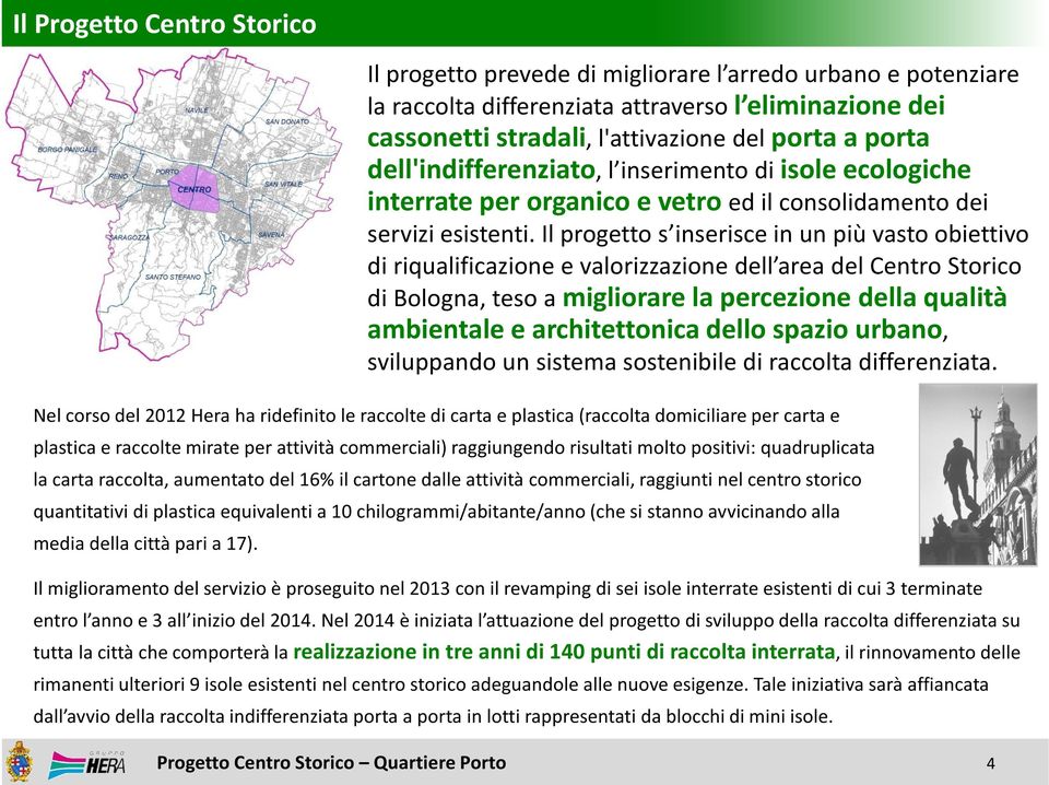 Il progetto s inserisce in un più vasto obiettivo di riqualificazione e valorizzazione dell area del Centro Storico di Bologna, teso a migliorare la percezione della qualità ambientale e