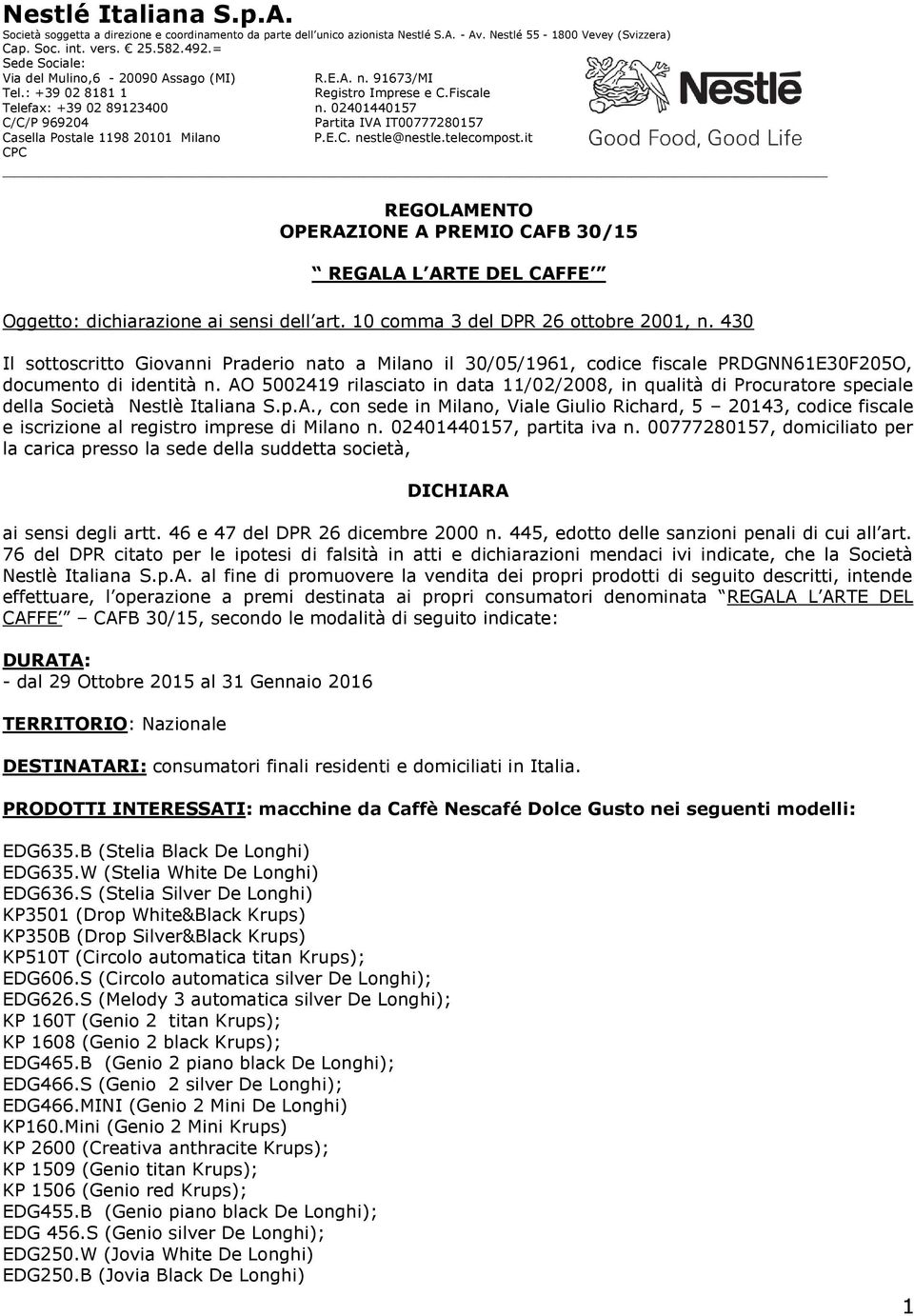 AO 5002419 rilasciato in data 11/02/2008, in qualità di Procuratore speciale della Società Nestlè Italiana S.p.A., con sede in Milano, Viale Giulio Richard, 5 20143, codice fiscale e iscrizione al registro imprese di Milano, partita iva n.