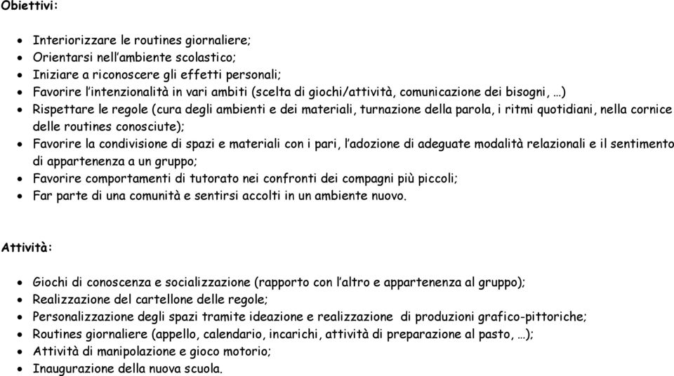 Favorire la condivisione di spazi e materiali con i pari, l adozione di adeguate modalità relazionali e il sentimento di appartenenza a un gruppo; Favorire comportamenti di tutorato nei confronti dei