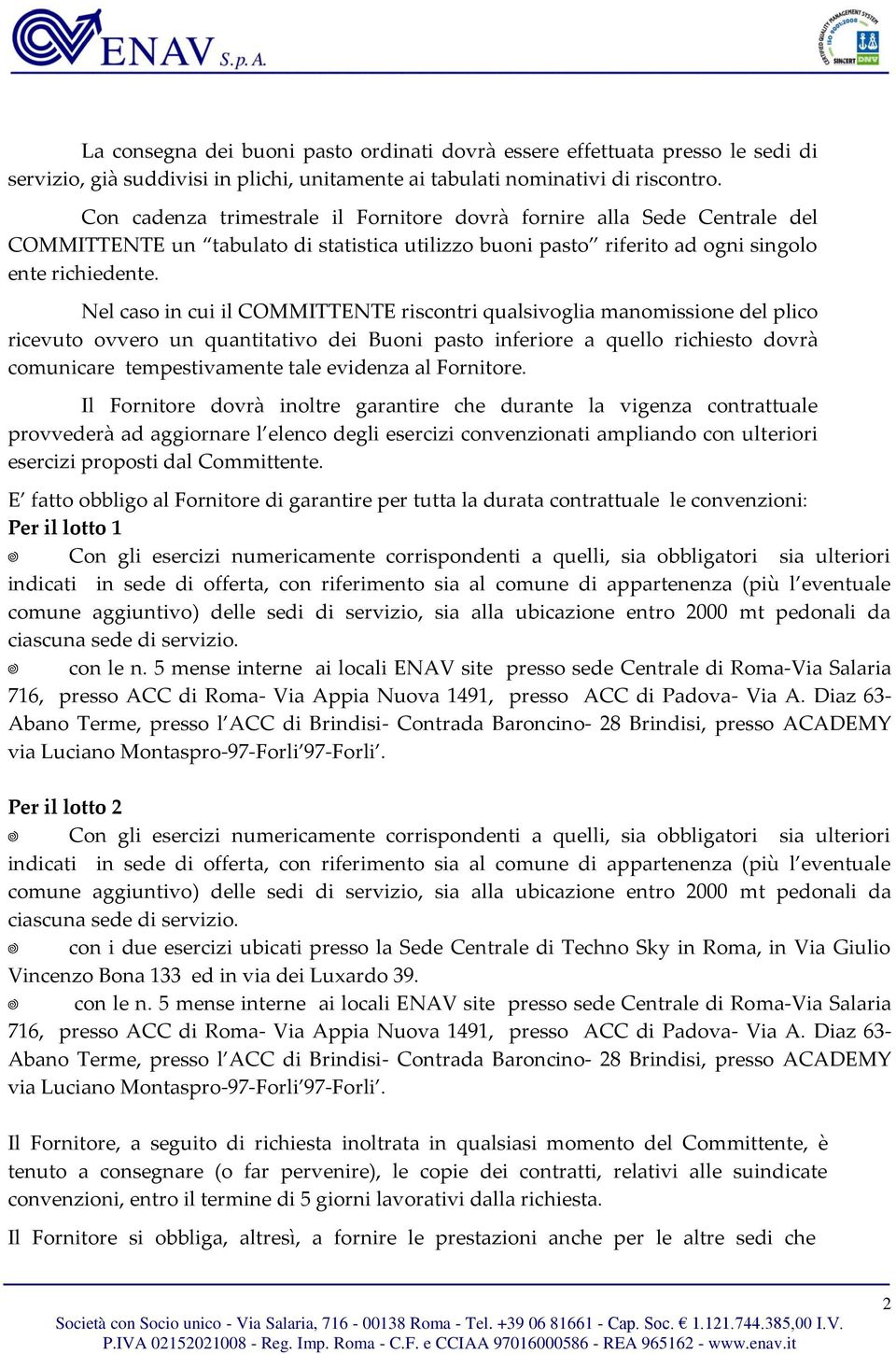 Nel caso in cui il COMMITTENTE riscontri qualsivoglia manomissione del plico ricevuto ovvero un quantitativo dei Buoni pasto inferiore a quello richiesto dovrà comunicare tempestivamente tale