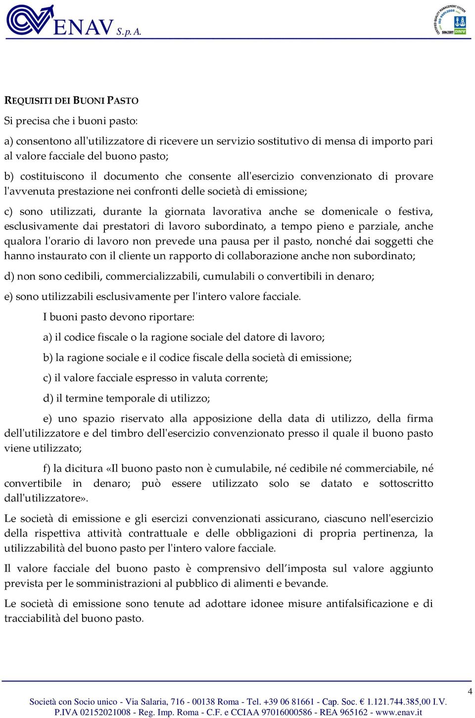 anche se domenicale o festiva, esclusivamente dai prestatori di lavoro subordinato, a tempo pieno e parziale, anche qualora l'orario di lavoro non prevede una pausa per il pasto, nonché dai soggetti