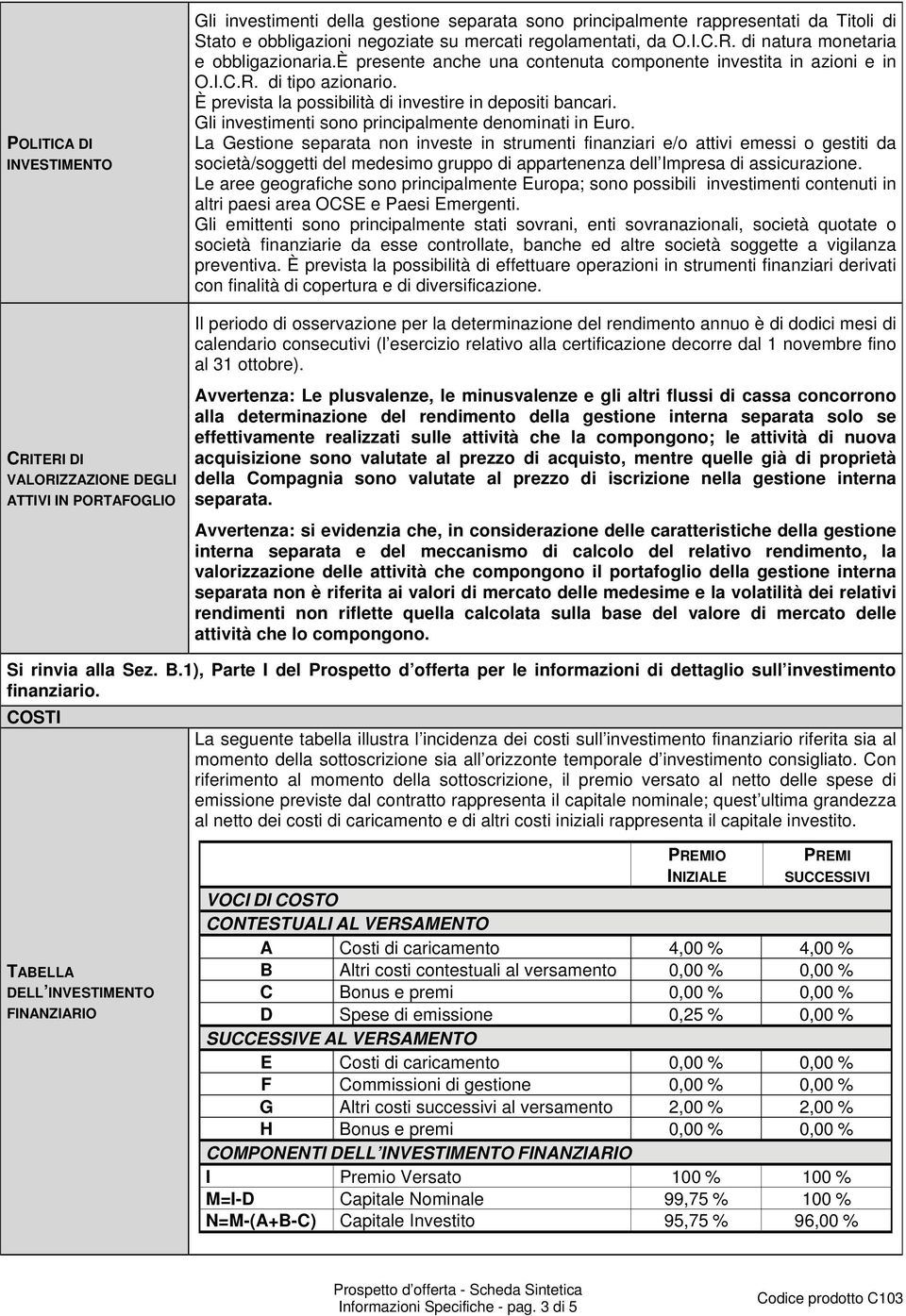 Gli investimenti sono principalmente denominati in Euro.