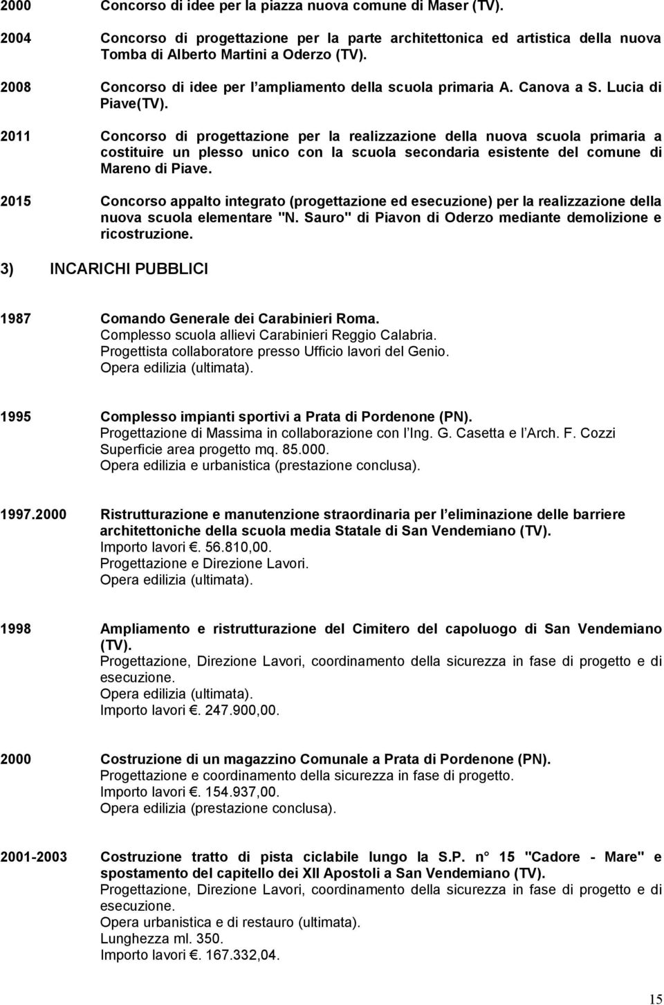 2011 Concorso di progettazione per la realizzazione della nuova scuola primaria a costituire un plesso unico con la scuola secondaria esistente del comune di Mareno di Piave.