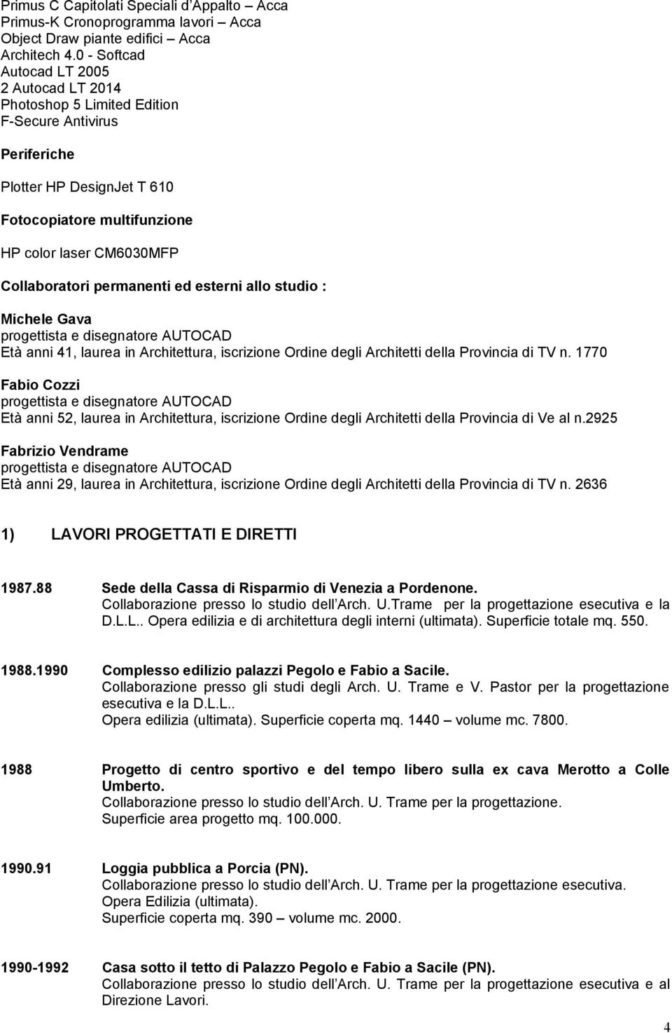 permanenti ed esterni allo studio : Michele Gava progettista e disegnatore AUTOCAD Età anni 41, laurea in Architettura, iscrizione Ordine degli Architetti della Provincia di TV n.