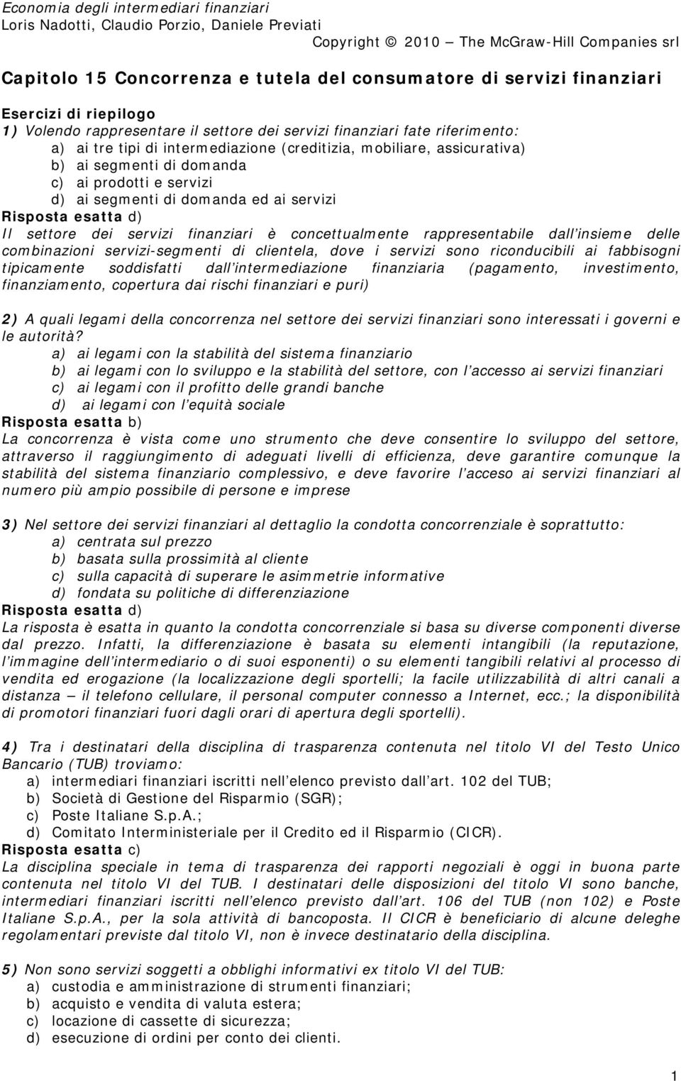 rappresentabile dall insieme delle combinazioni servizi-segmenti di clientela, dove i servizi sono riconducibili ai fabbisogni tipicamente soddisfatti dall intermediazione finanziaria (pagamento,