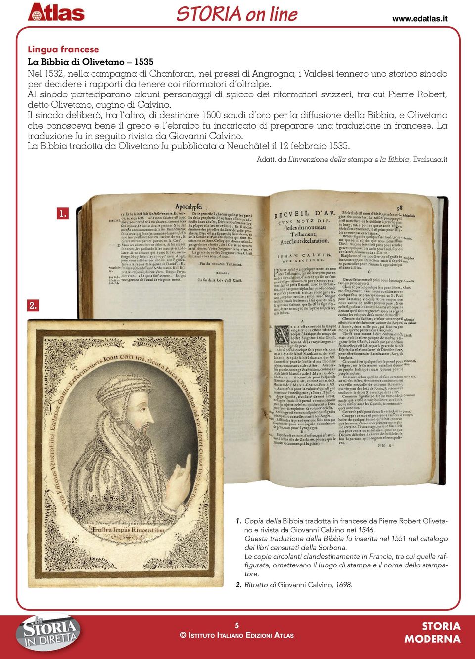 Il sinodo deliberò, tra l altro, di destinare 1500 scudi d oro per la diffusione della Bibbia, e Olivetano che conosceva bene il greco e l ebraico fu incaricato di preparare una traduzione in