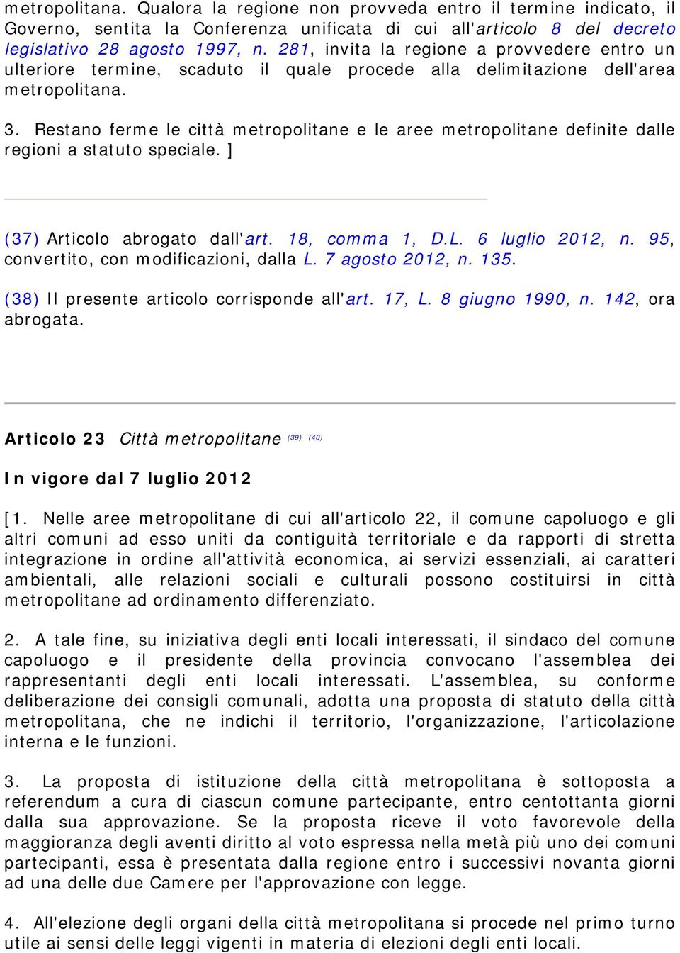 Restano ferme le città metropolitane e le aree metropolitane definite dalle regioni a statuto speciale. ] (37) Articolo abrogato dall'art. 18, comma 1, D.L. 6 luglio 2012, n.