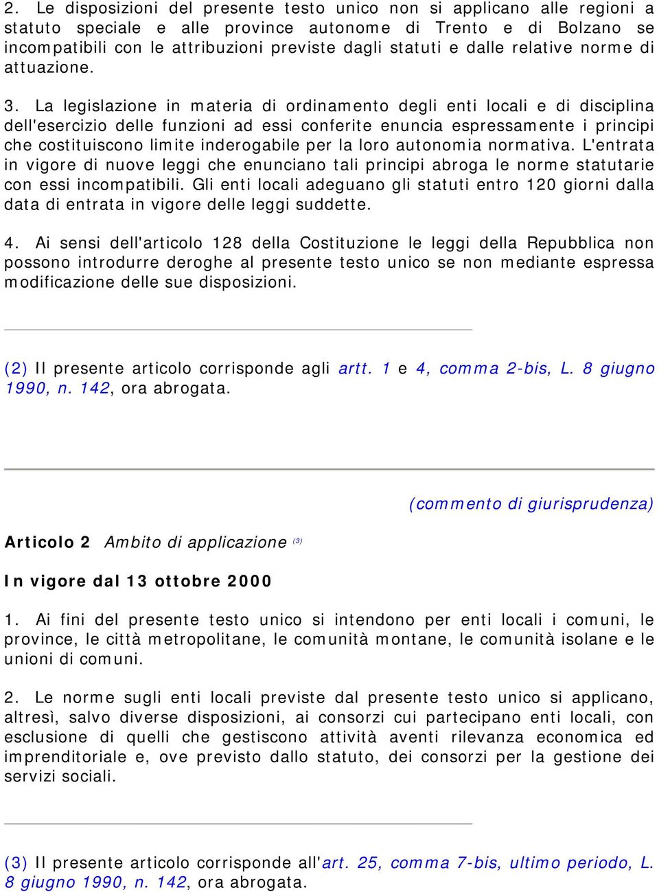 La legislazione in materia di ordinamento degli enti locali e di disciplina dell'esercizio delle funzioni ad essi conferite enuncia espressamente i principi che costituiscono limite inderogabile per