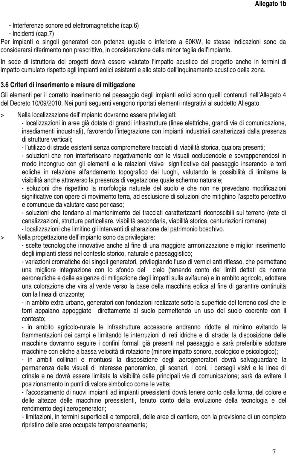 In sede di istruttoria dei progetti dovrà essere valutato l impatto acustico del progetto anche in termini di impatto cumulato rispetto agli impianti eolici esistenti e allo stato dell inquinamento