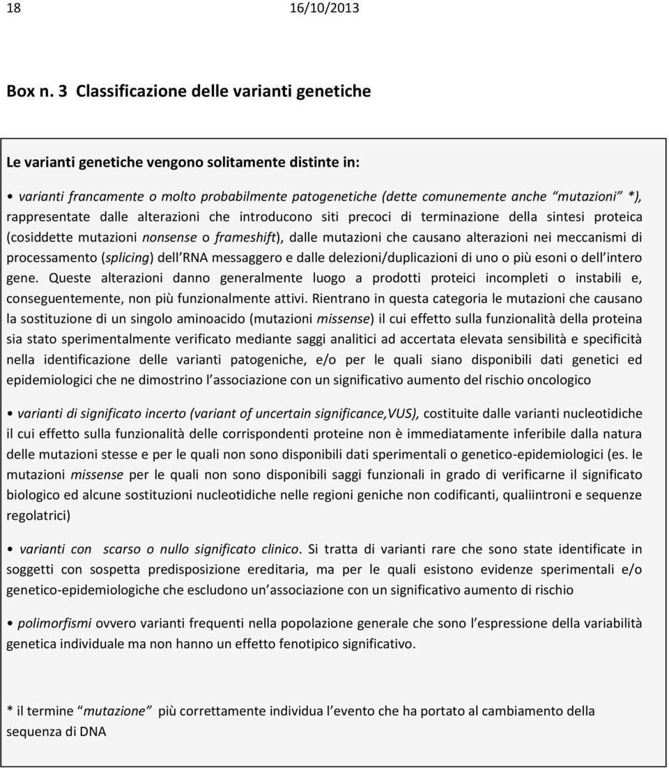 rappresentate dalle alterazioni che introducono siti precoci di terminazione della sintesi proteica (cosiddette mutazioni nonsense o frameshift), dalle mutazioni che causano alterazioni nei