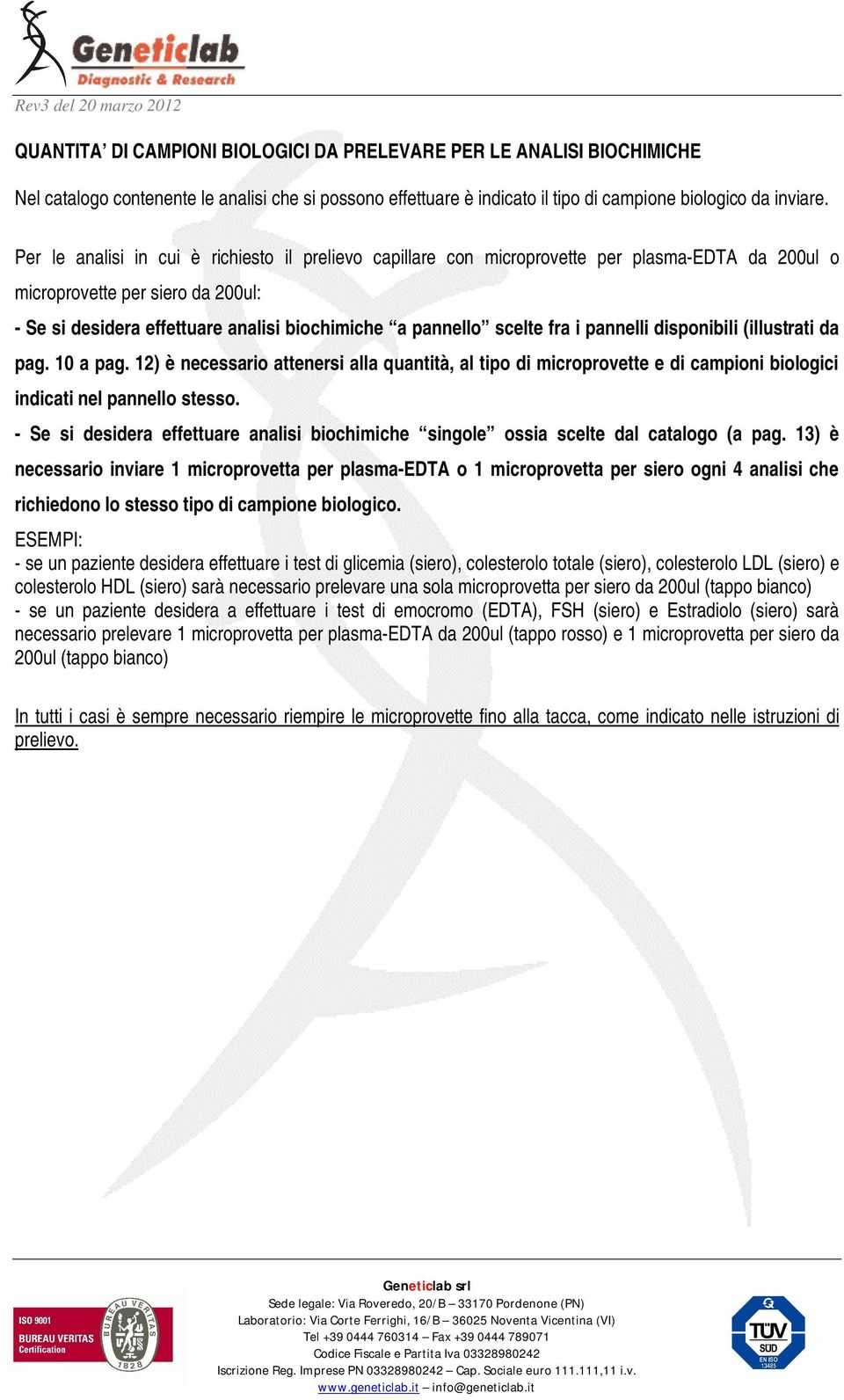 scelte fra i pannelli disponibili (illustrati da pag. 10 a pag. 12) è necessario attenersi alla quantità, al tipo di microprovette e di campioni biologici indicati nel pannello stesso.