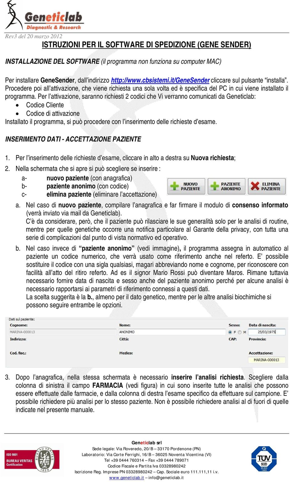 Per l attivazione, saranno richiesti 2 codici che Vi verranno comunicati da Geneticlab: Codice Cliente Codice di attivazione Installato il programma, si può procedere con l inserimento delle