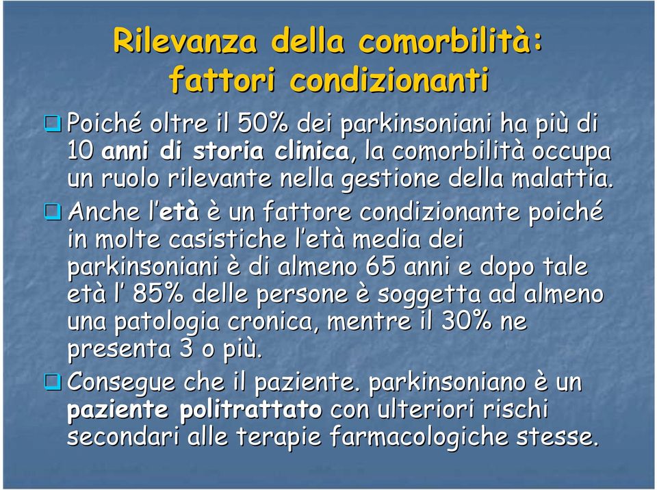 Anche l età è un fattore condizionante poiché in molte casistiche l età media dei parkinsoniani è di almeno 65 anni e dopo tale età l 85%